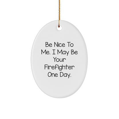 Funny Firefighter Gifts for Men - Oval Ornament with 'Be Nice To Me. I May Be Your Firefighter One Day.' Quote, Unique Christmas Unique Gifts from Friends, Family, Coworkers - Image 1