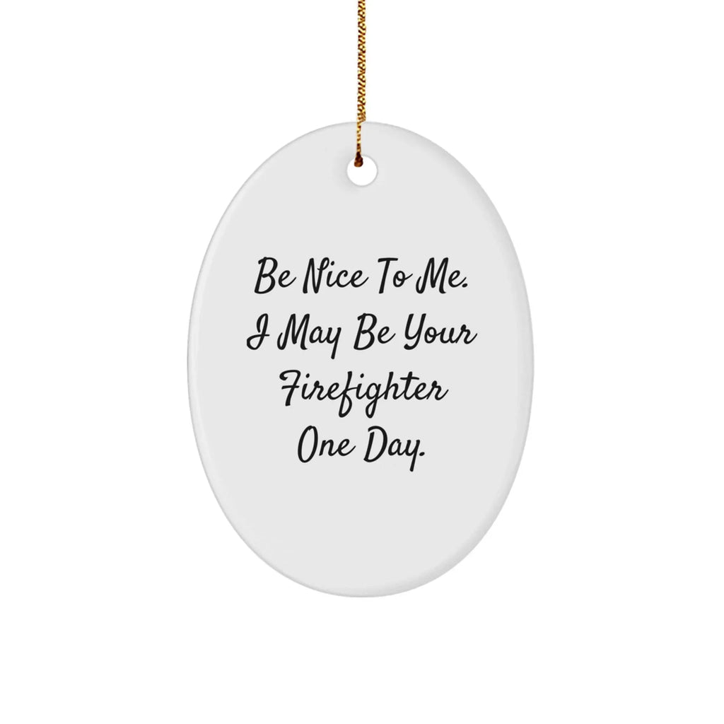 Funny Firefighter Oval Ornament Gifts for Firefighter - Be Nice To Me. I May Be Your Firefighter One Day. Christmas Unique Gifts