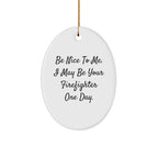 Funny Firefighter Oval Ornament Gifts for Firefighter - Be Nice To Me. I May Be Your Firefighter One Day. Christmas Unique Gifts