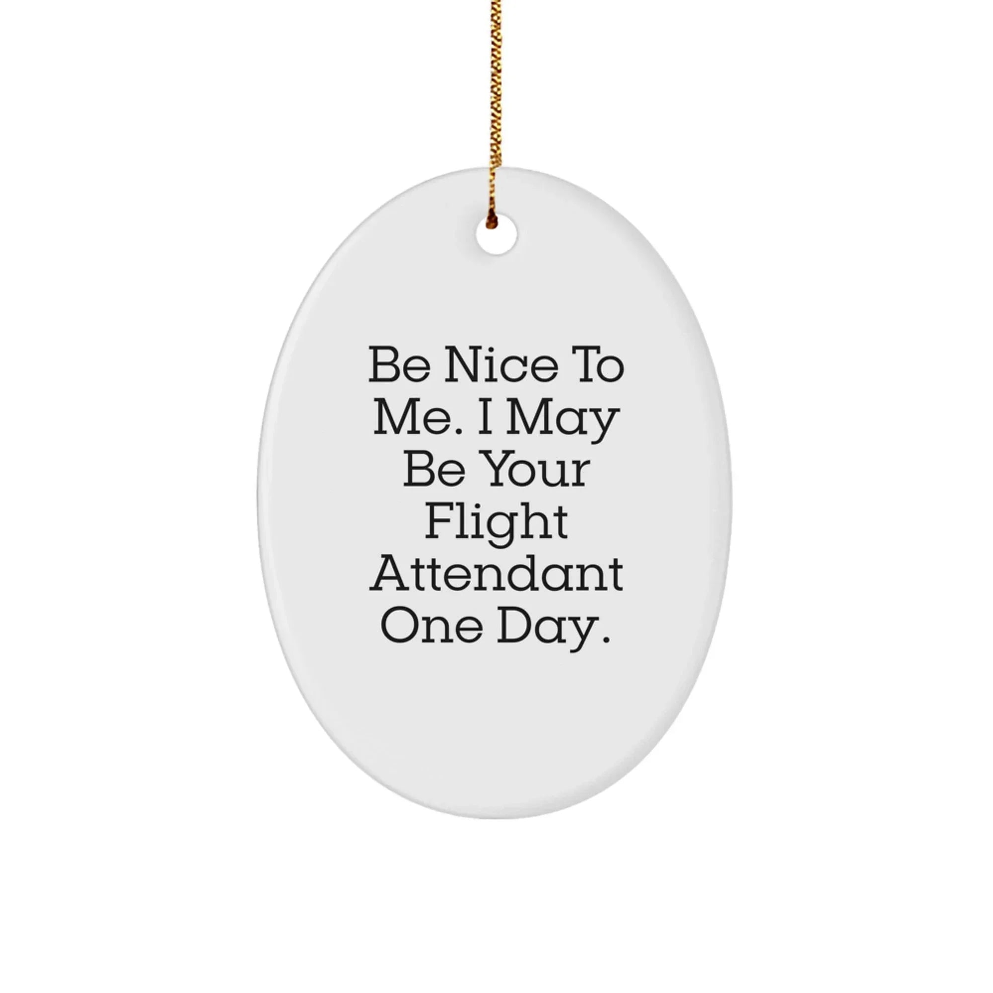 Funny Flight Attendant Gifts from Friends - Be Nice To Me. I May Be Your Flight Attendant One Day. Oval Ornament for Christmas
