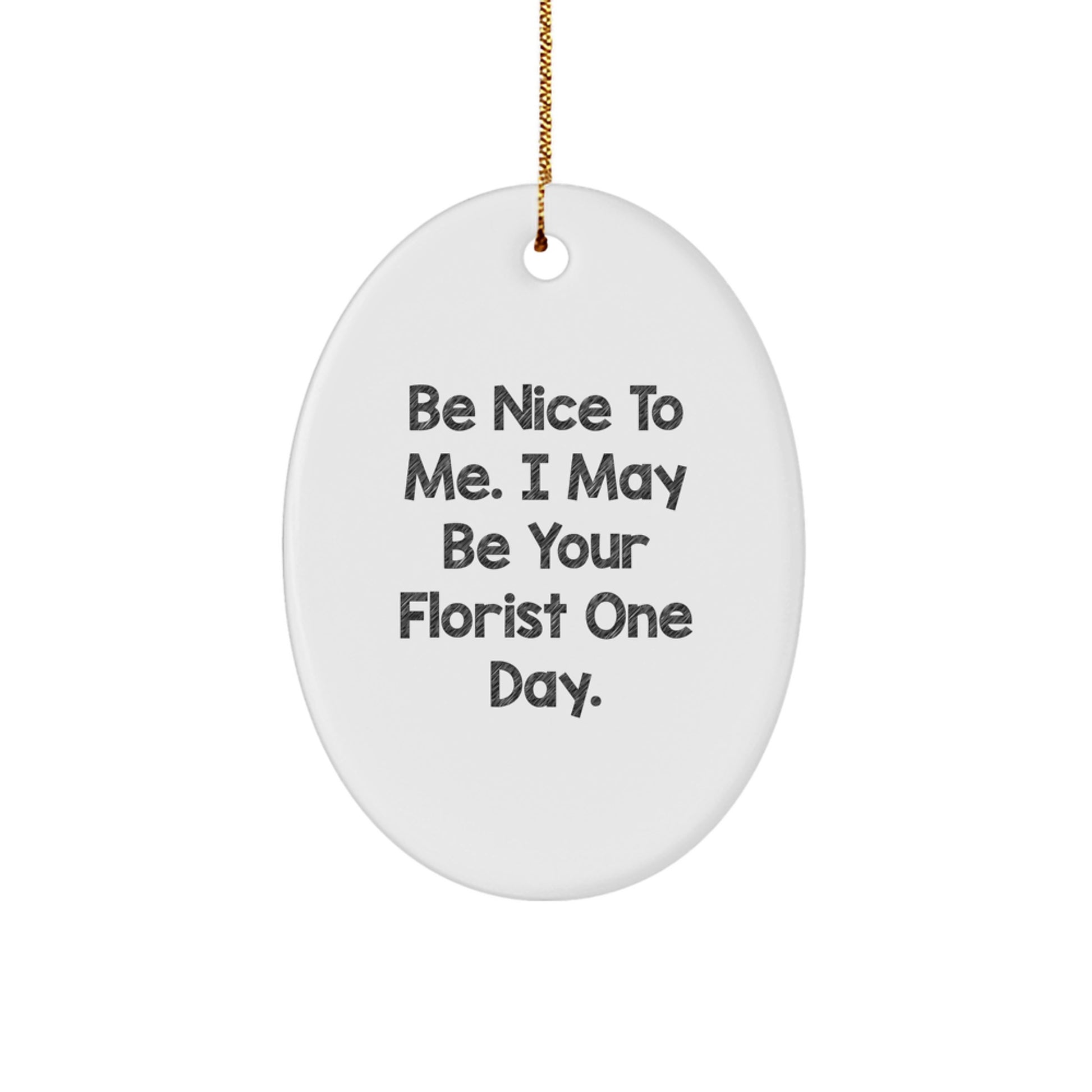 Funny Florist Gifts from Friends - Oval Ornament - Be Nice To Me, I May Be Your Florist One Day - Gifts for Florist Men, Women - Image 1