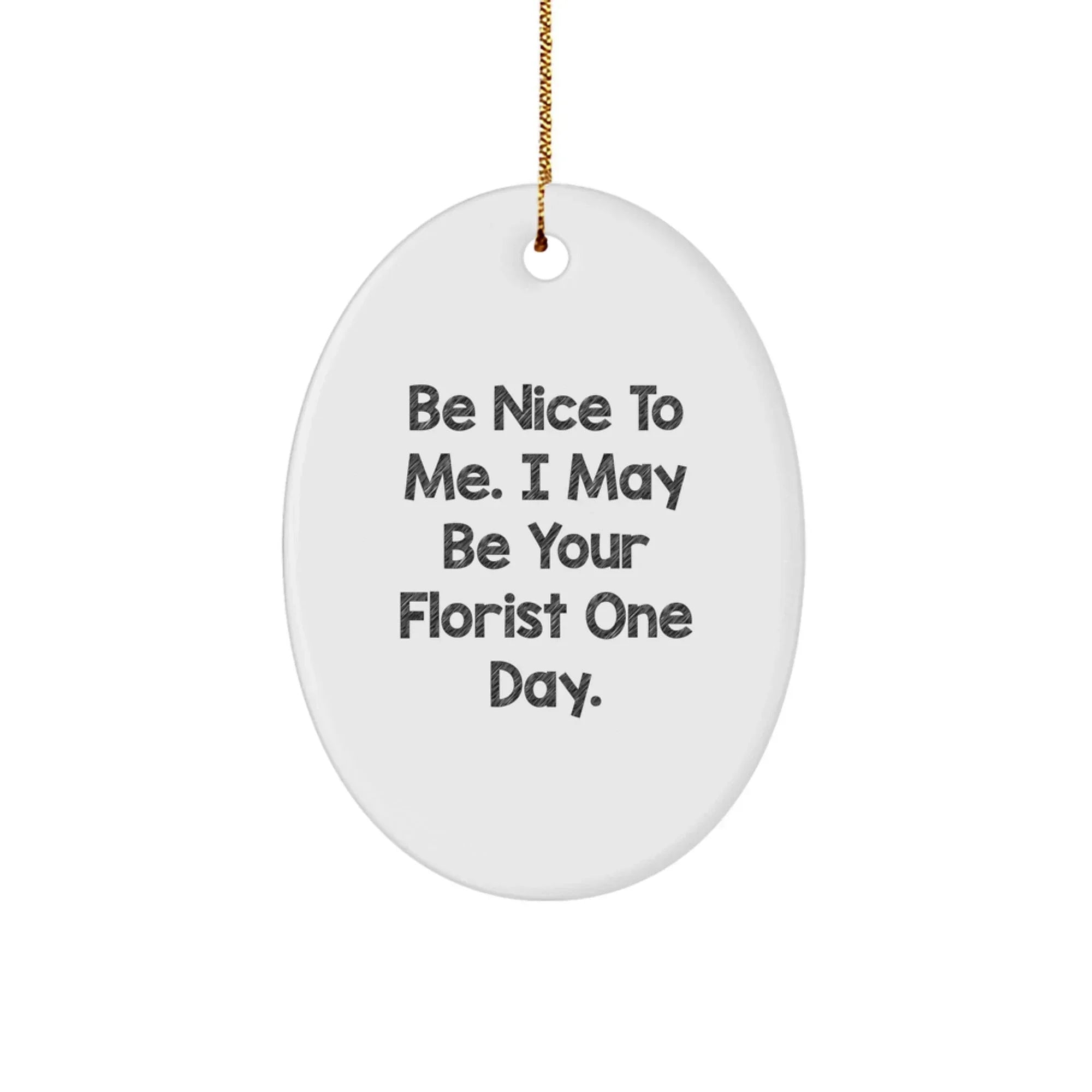 Funny Florist Gifts from Friends - Oval Ornament - Be Nice To Me, I May Be Your Florist One Day - Gifts for Florist Men, Women