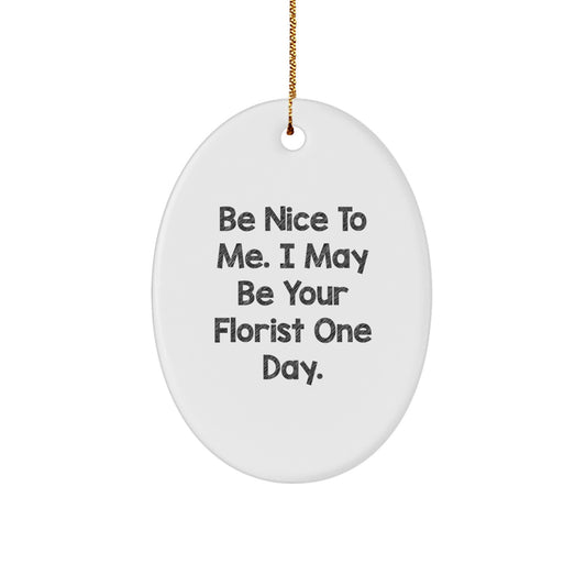 Funny Florist Gifts from Friends - Oval Ornament - Be Nice To Me, I May Be Your Florist One Day - Gifts for Florist Men, Women - Image 1