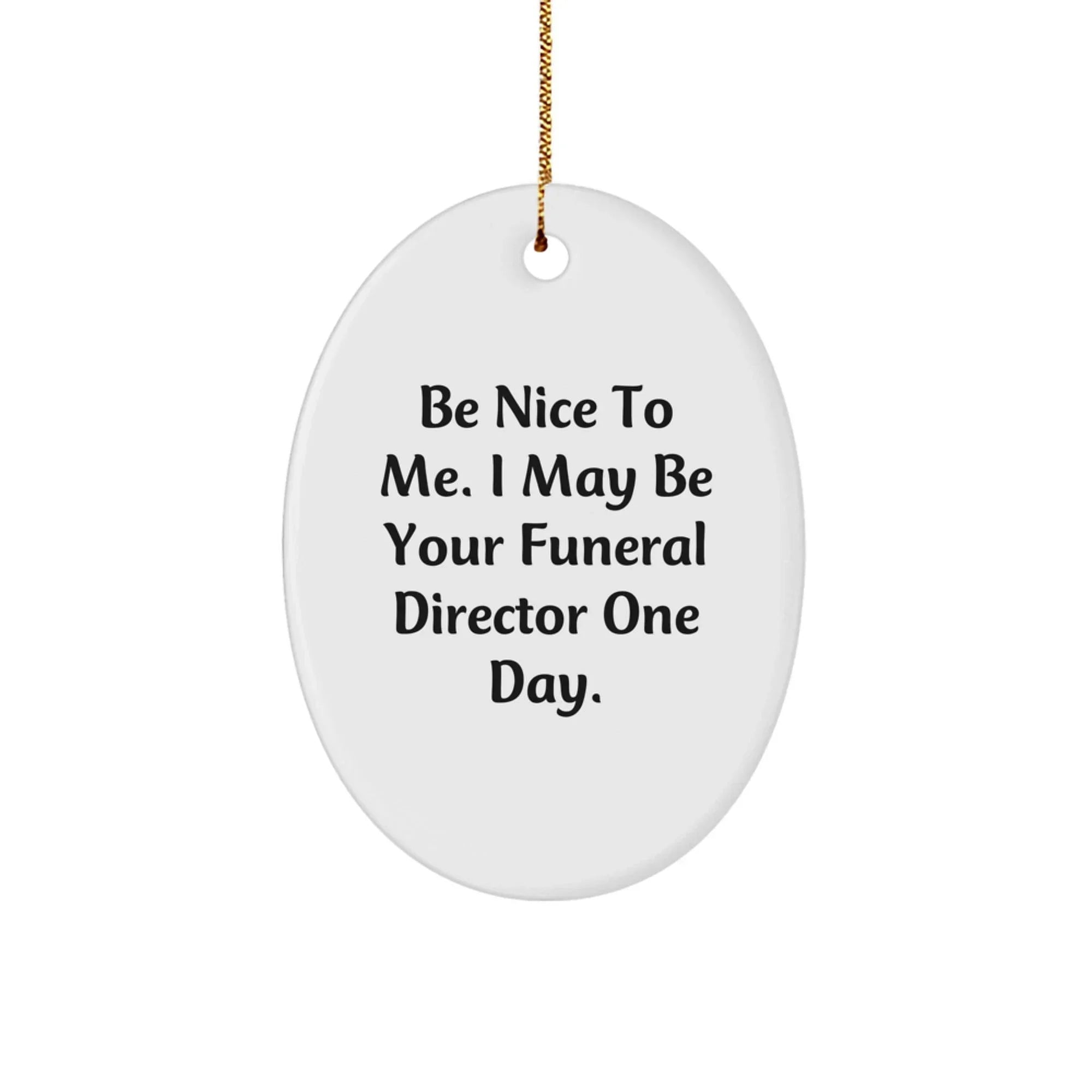 Funny Funeral Director Oval Ornament Gifts from Friends for Christmas - 'Be Nice To Me. I May Be Your Funeral Director One Day.'