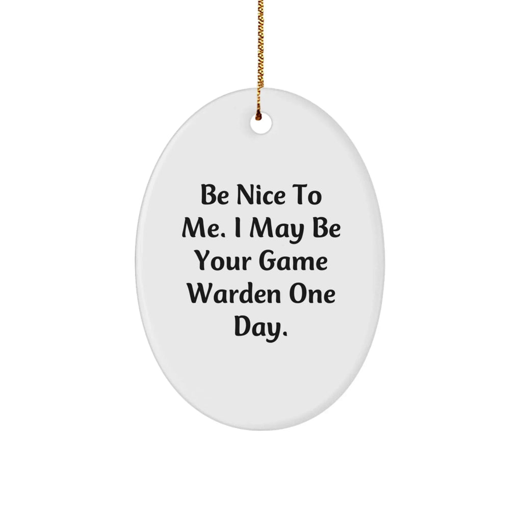 Funny Game Warden Gifts for Men - Christmas Unique Decorations with 'Be Nice To Me. I May Be Your Game Warden One Day.' Oval Ornament from Friends