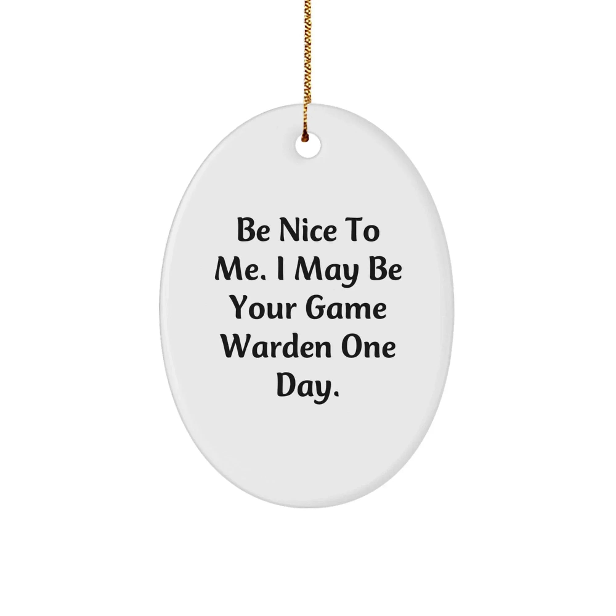Funny Game Warden Gifts for Men - Christmas Unique Decorations with 'Be Nice To Me. I May Be Your Game Warden One Day.' Oval Ornament from Friends
