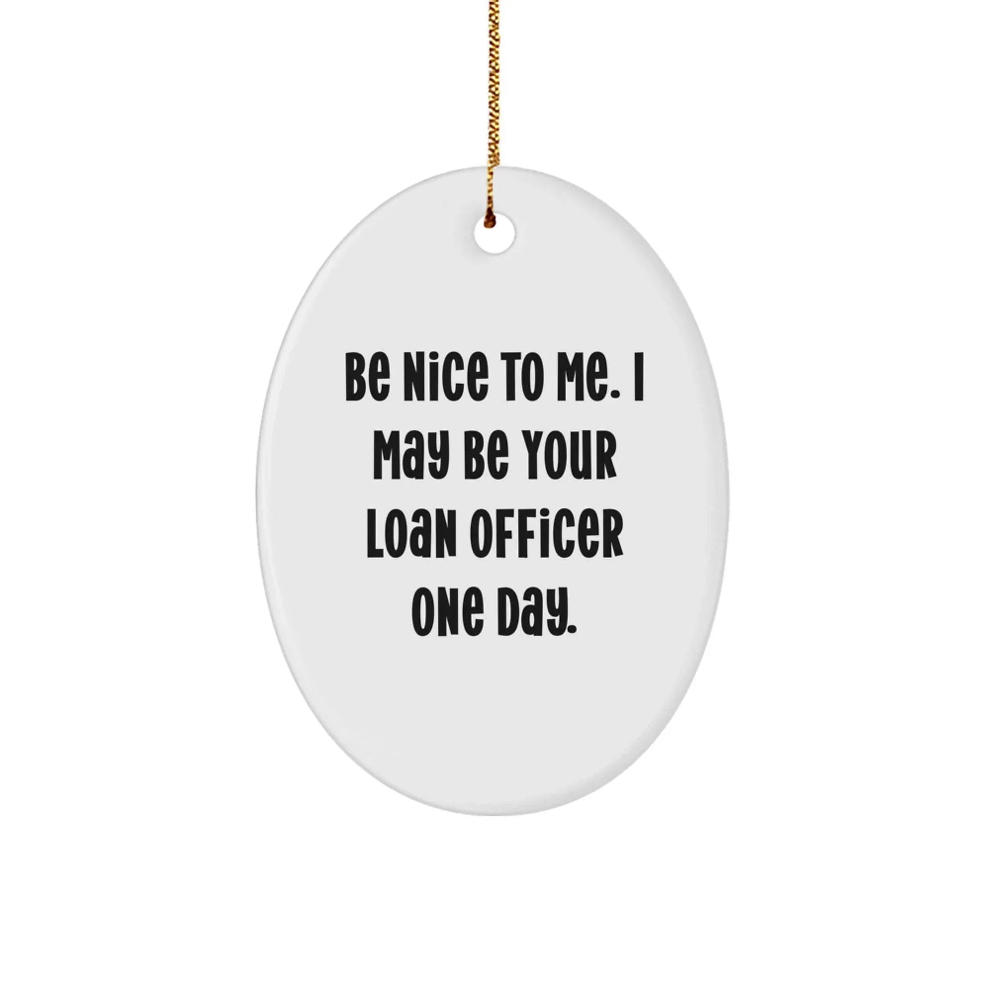 Funny Loan Officer Oval Ornament Gift for Friends or Coworkers, Be Nice To Me. I May Be Your Loan Officer One Day., Unique Christmas Unique Gifts from Family