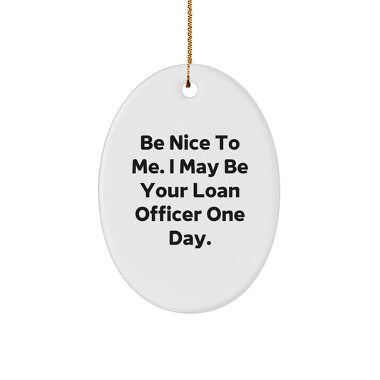 Funny Loan Officer Gifts from Friends to Coworkers - 'Be Nice To Me' Oval Ornament for Christmas - Image 1