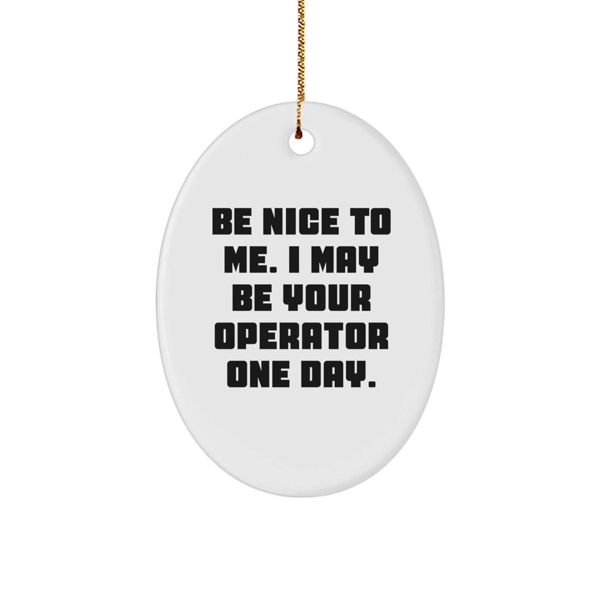 Funny Operator Gifts from Friends for Operator - Christmas Oval Ornament, Be Nice To Me. I May Be Your Operator One Day.
