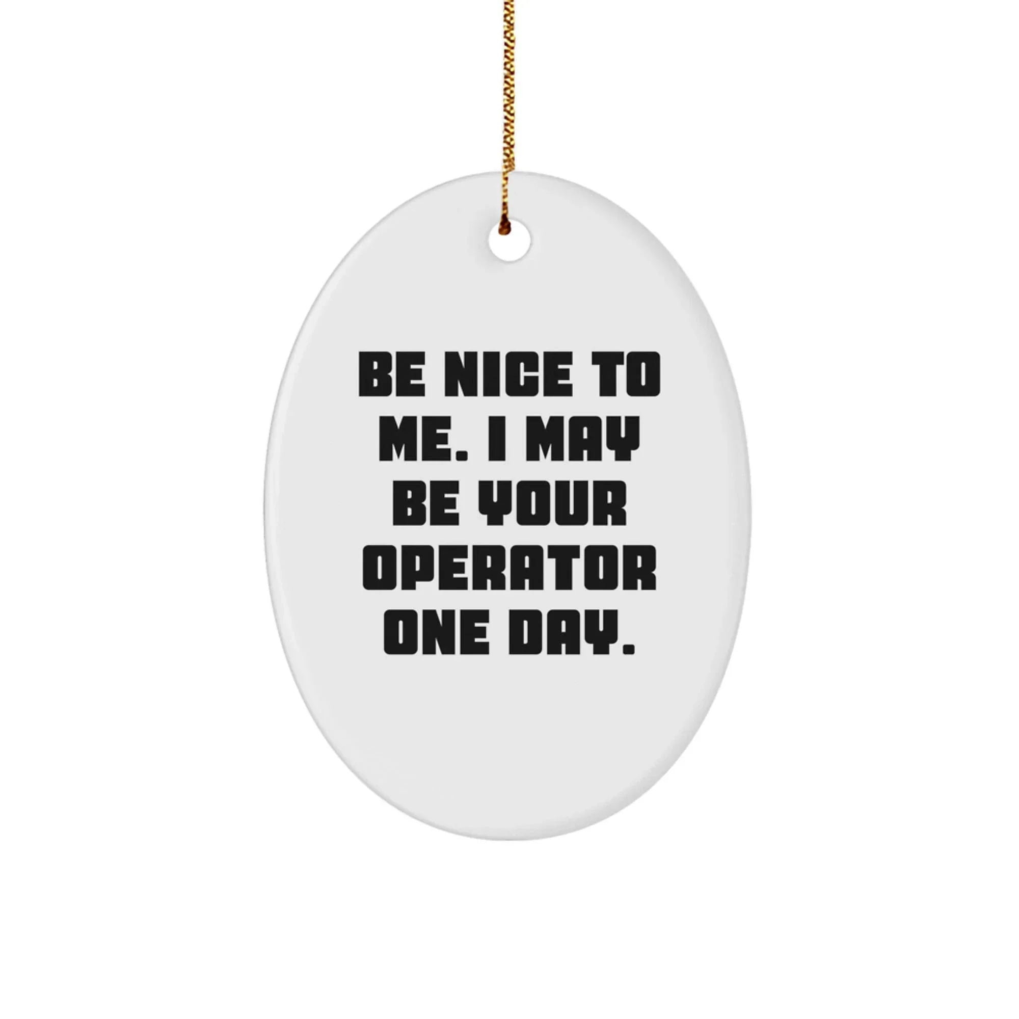 Funny Operator Gifts from Friends for Operator - Christmas Oval Ornament, Be Nice To Me. I May Be Your Operator One Day.