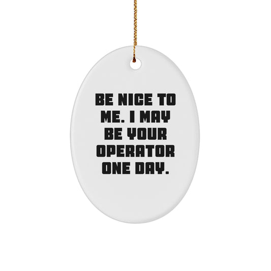 Funny Operator Gifts from Friends for Operator - Christmas Oval Ornament, Be Nice To Me. I May Be Your Operator One Day.