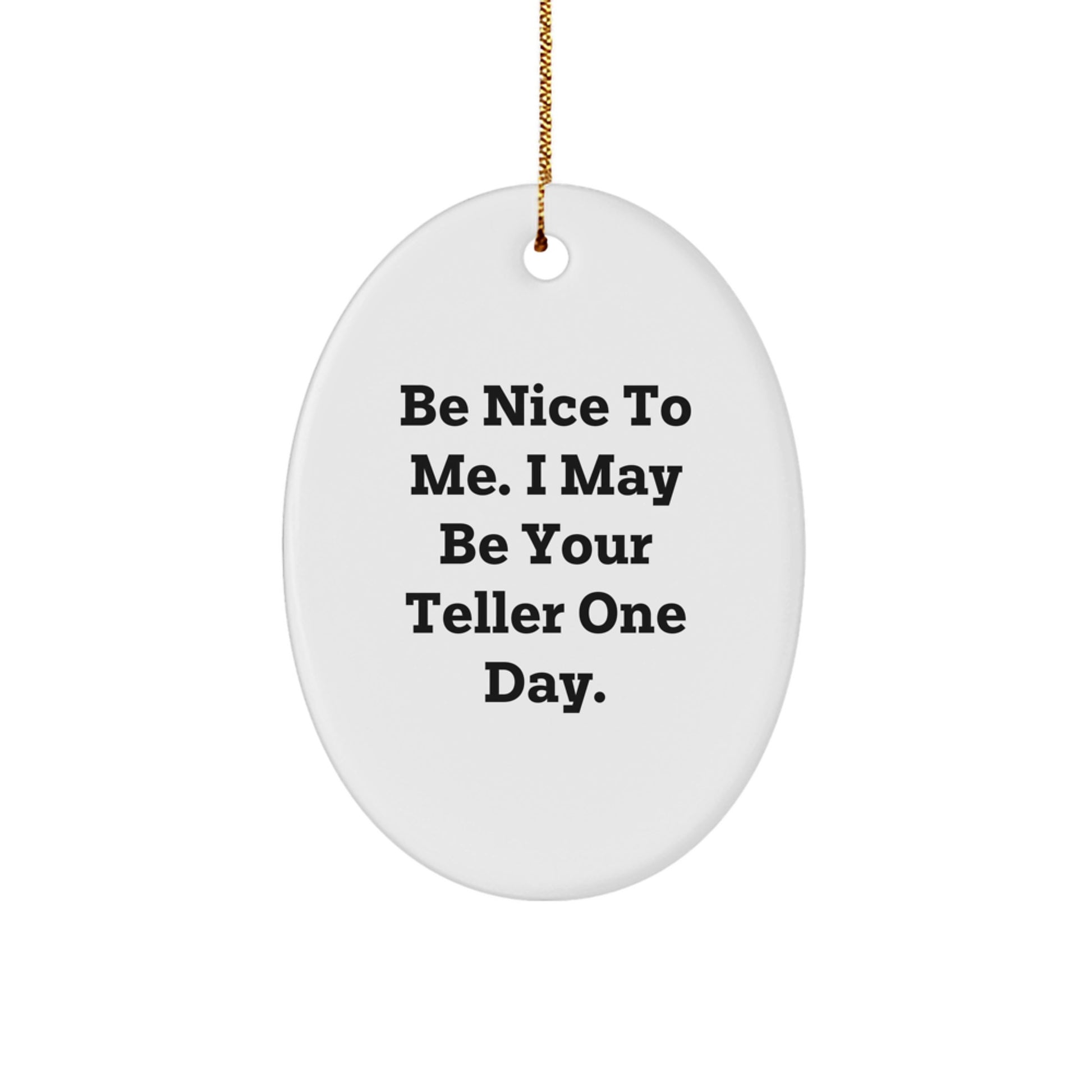 Funny Teller Gifts from Friends for Christmas - Oval Ornament with Quote 'Be Nice To Me. I May Be Your Teller One Day.' - Image 1