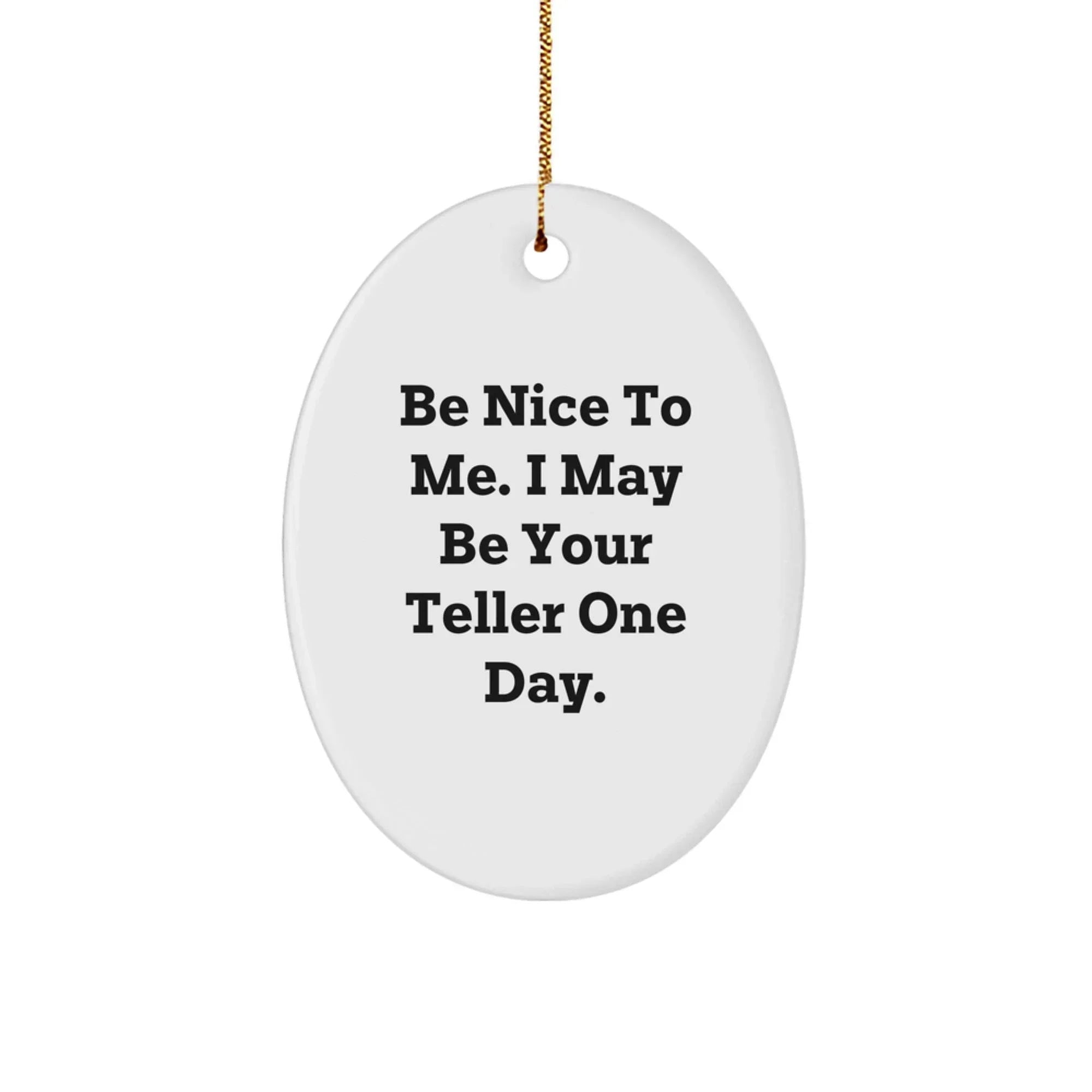 Funny Teller Gifts from Friends for Christmas - Oval Ornament with Quote 'Be Nice To Me. I May Be Your Teller One Day.'