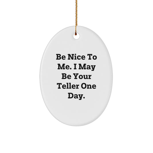 Funny Teller Gifts from Friends for Christmas - Oval Ornament with Quote 'Be Nice To Me. I May Be Your Teller One Day.' - Image 1