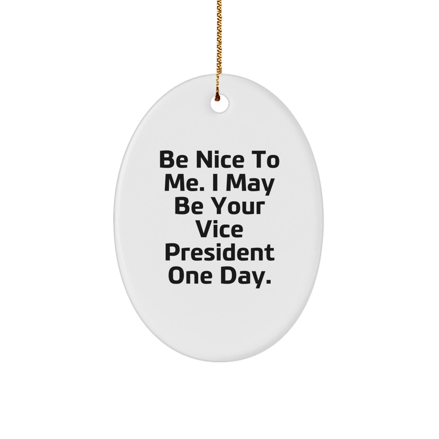 Funny Vice President Oval Ornament Gifts for Men or Women, 'Be Nice To Me. I May Be Your Vice President One Day.', White Oval Shaped, Christmas Unique Gifts from Friends or Coworkers