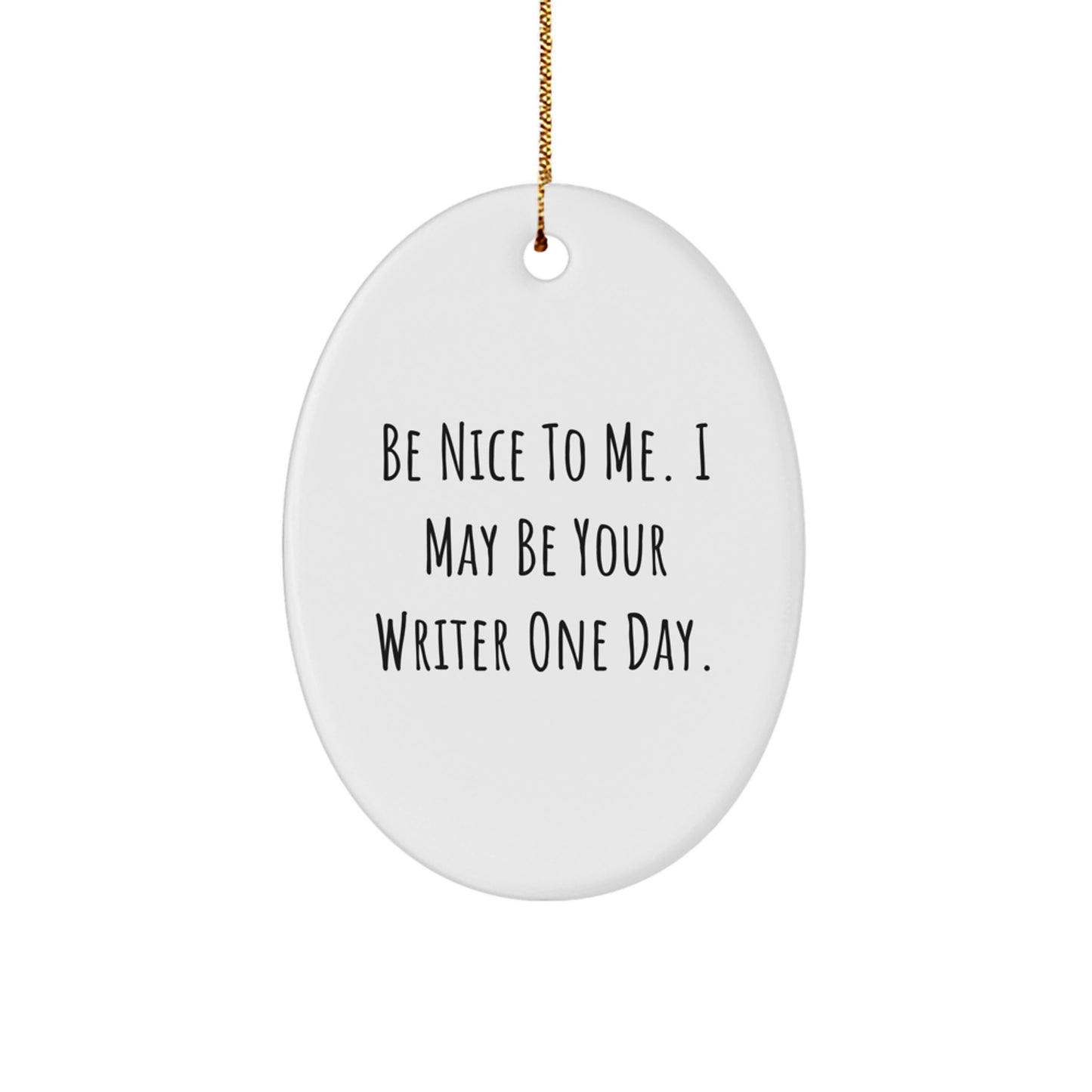 Funny Writer Gifts from Friends to Family for Christmas - Oval Ornament with Quote 'Be Nice To Me. I May Be Your Writer One Day.' - Image 1