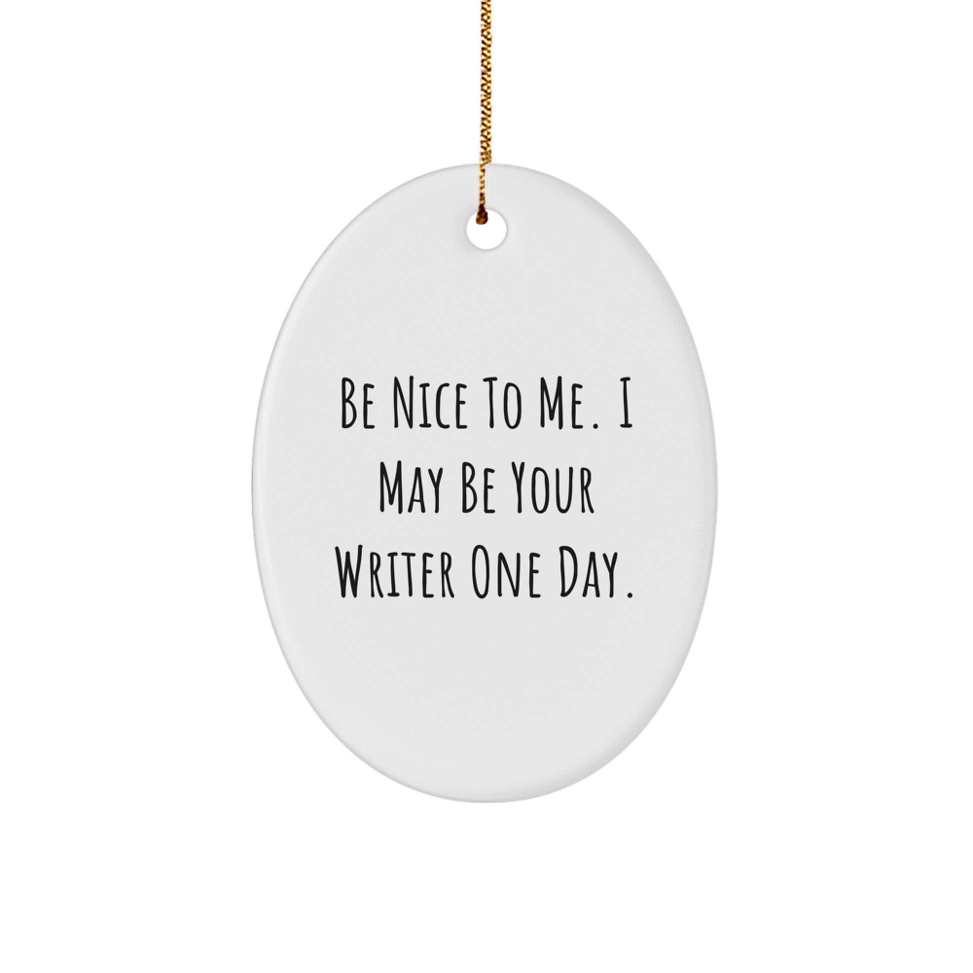 Funny Writer Gifts from Friends to Family for Christmas - Oval Ornament with Quote 'Be Nice To Me. I May Be Your Writer One Day.' - Image 1