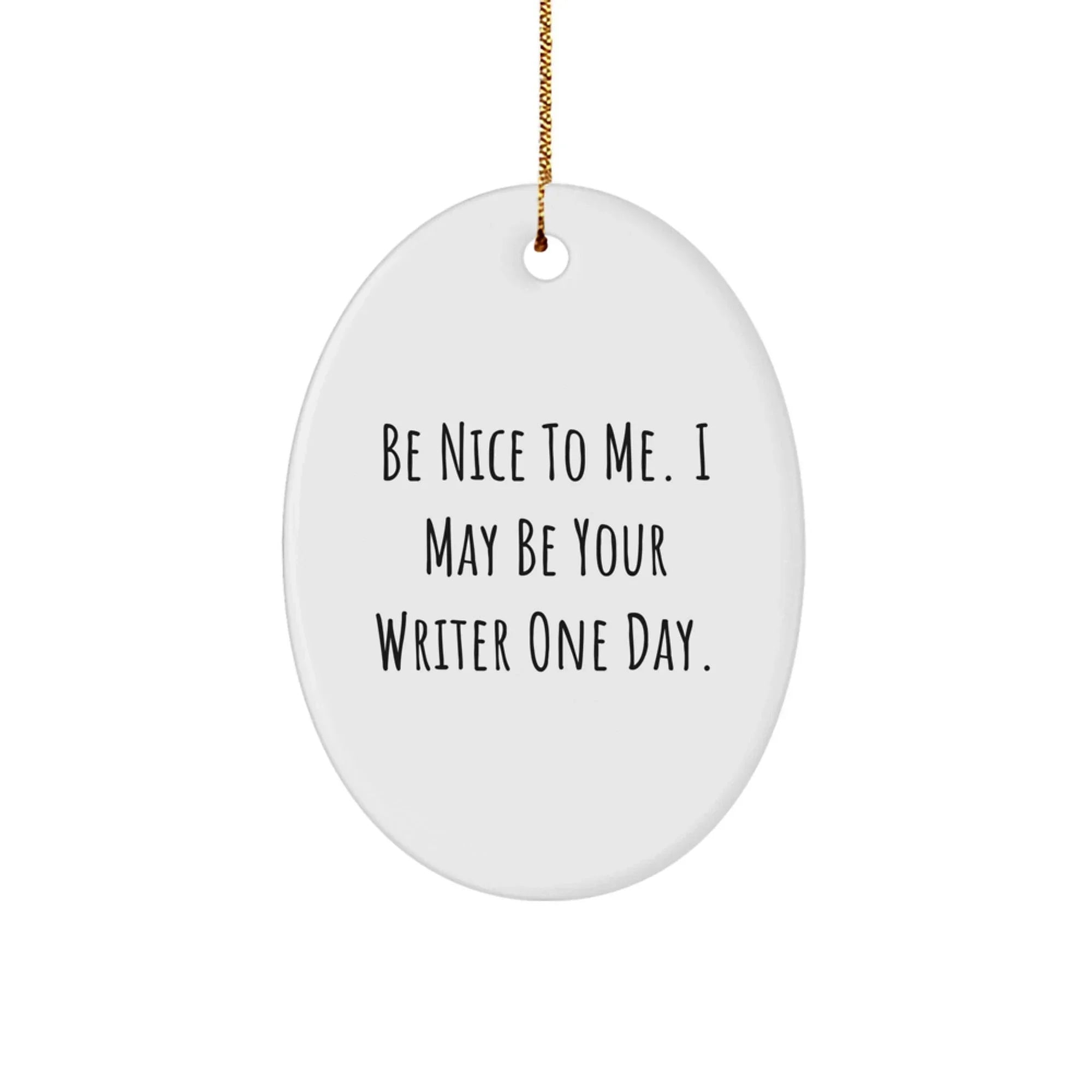 Funny Writer Gifts from Friends to Family for Christmas - Oval Ornament with Quote 'Be Nice To Me. I May Be Your Writer One Day.'