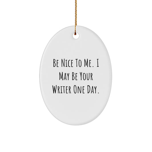 Funny Writer Gifts from Friends to Family for Christmas - Oval Ornament with Quote 'Be Nice To Me. I May Be Your Writer One Day.' - Image 1