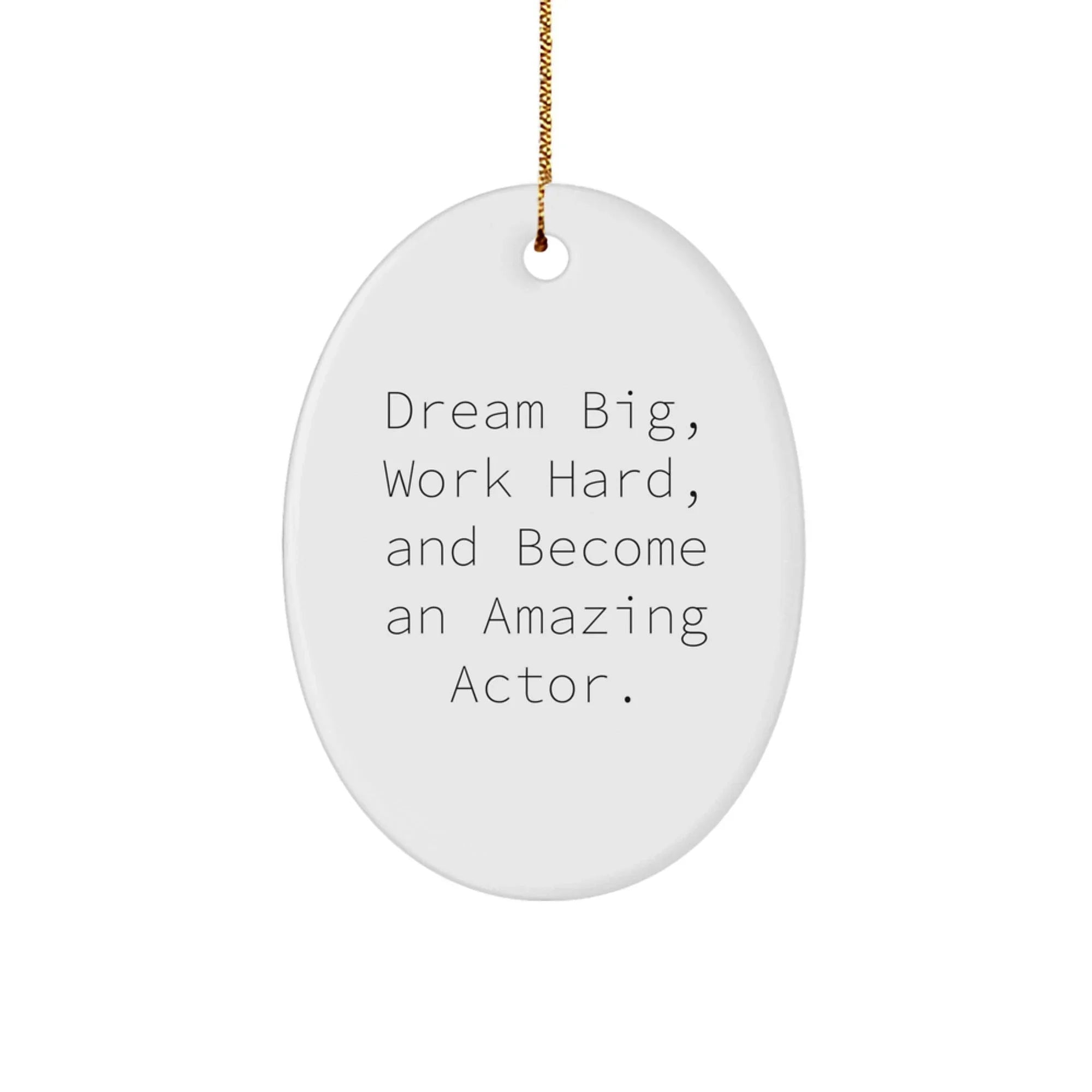 Funny Actor Oval Ornament Gifts from Friends for Actor Men - Dream Big, Work Hard, Become Amazing Actor