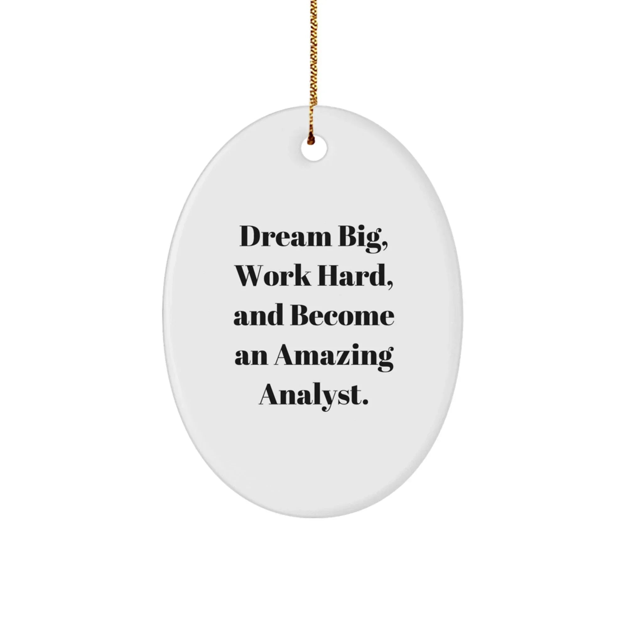 Dream Big, Work Hard, and Become an Amazing Analyst - Oval Ornament Gifts from Friends and Family for Christmas