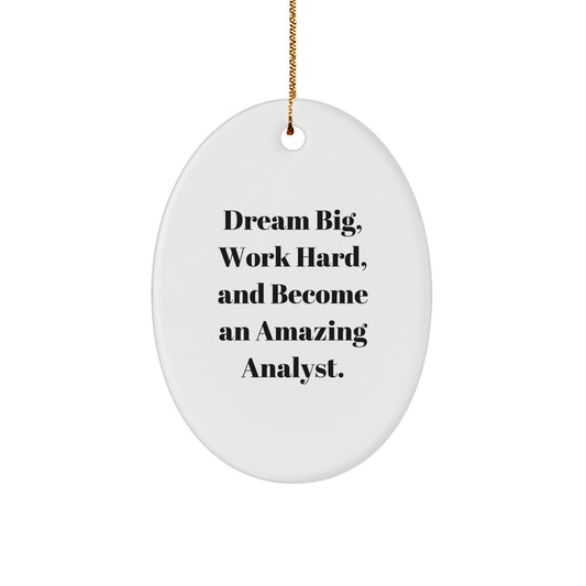 Dream Big, Work Hard, and Become an Amazing Analyst - Oval Ornament Gifts from Friends and Family for Christmas