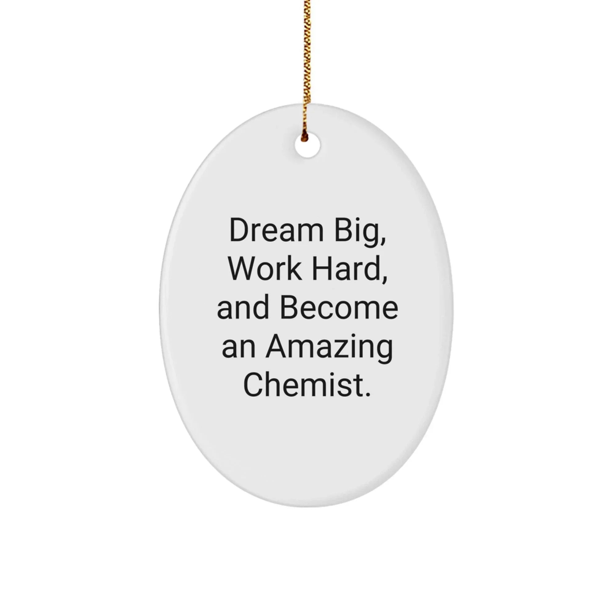 Inspirational Oval Ornament for Chemist Gifts, Dream Big, Work Hard, and Become Amazing, Gifts from Family to Friends, Christmas Unique Decorations for Men Women