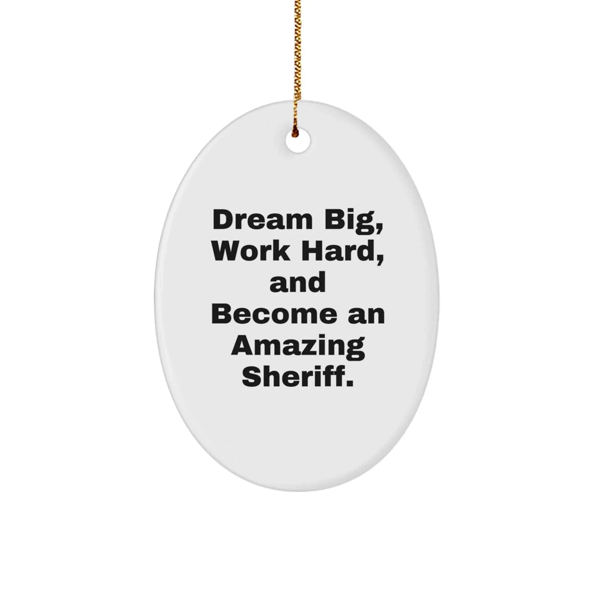 Fun Funny Sheriff Oval Ornament Gift for Sheriff Friends Family Men Women - Dream Big Work Hard Christmas Unique Gifts from Friends