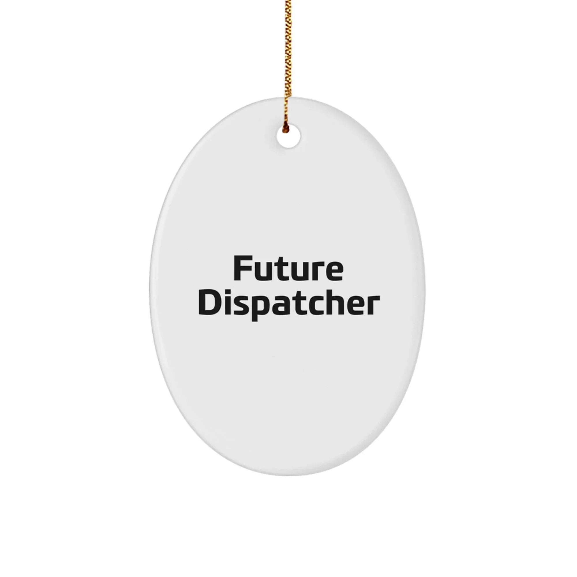 Funny Future Dispatcher Oval Ornament Gifts from Family, Friends, Coworkers, or Men, Unique Christmas Unique Gifts for Dispatcher, Women, or Men