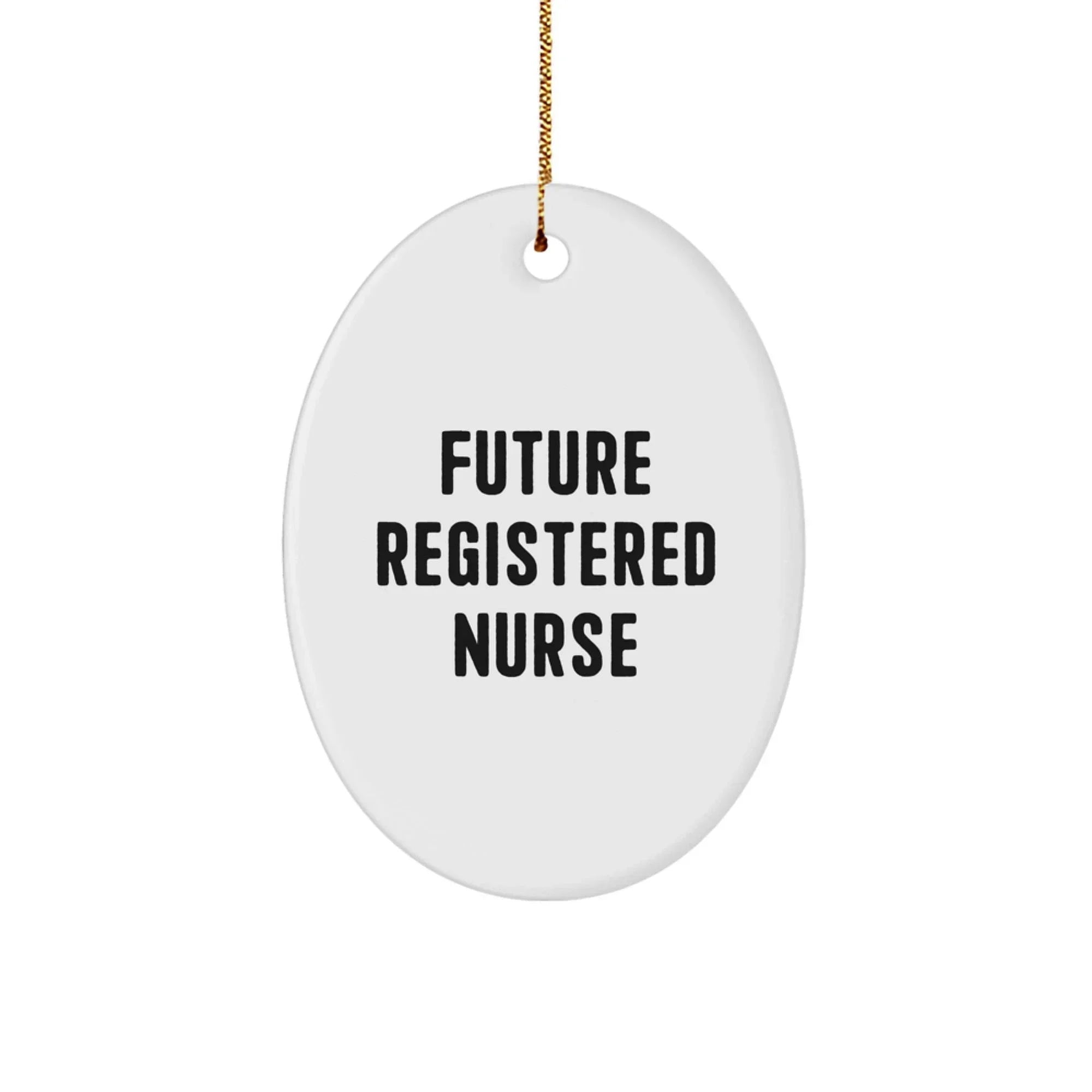 Funny Quote Gifts for Registered Nurse, Oval Ornament, Future Nurse, White Color, Oval Shaped, Gifts from Men, Gifts for Women, Christmas Unique Gifts