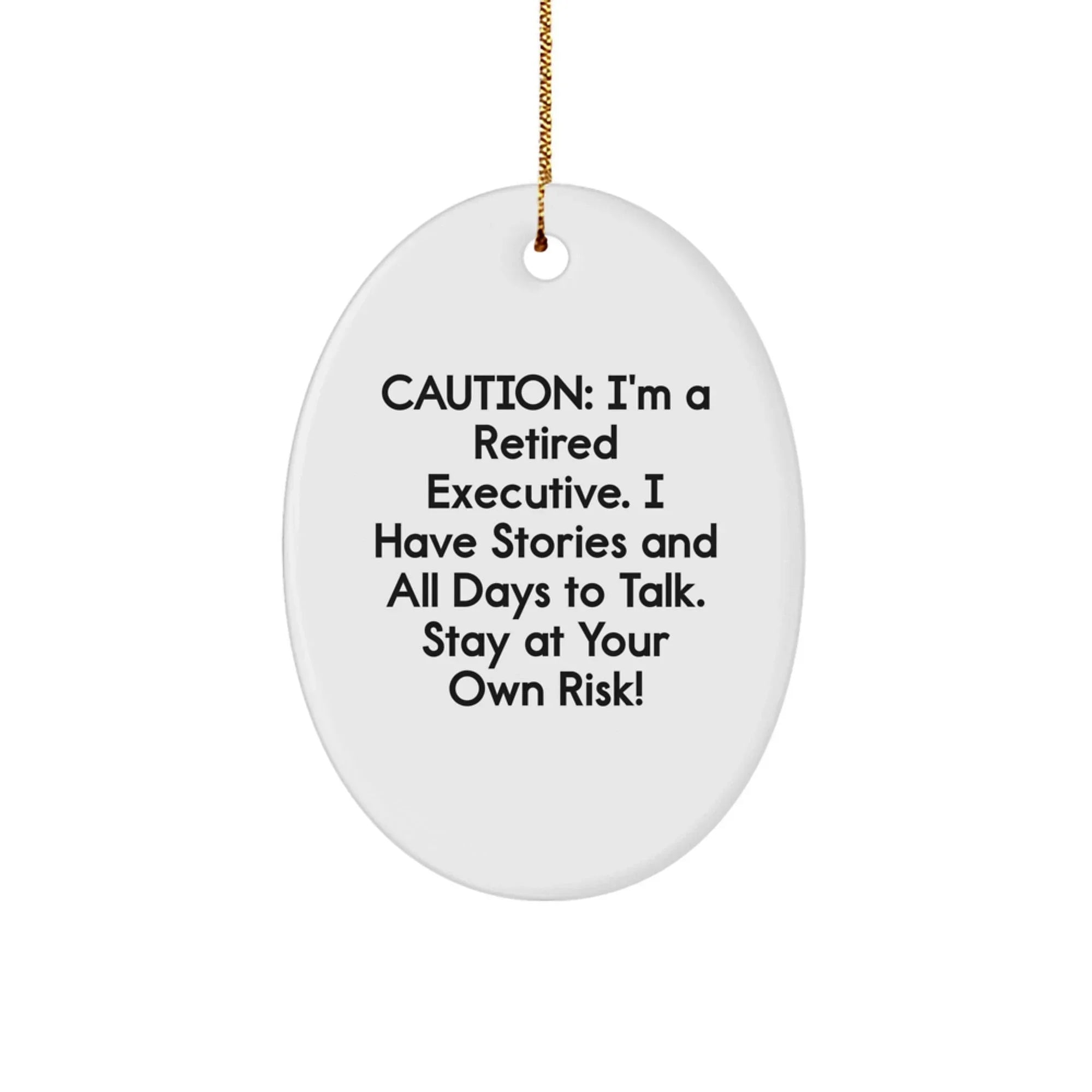 Funny Executive Gifts from Men - Oval Ornament with Caution: I'm A Retired Executive. I Have Stories And All Days To Talk. Stay At Your Own Risk! - Unique Christmas Unique Gifts for Executive Friends
