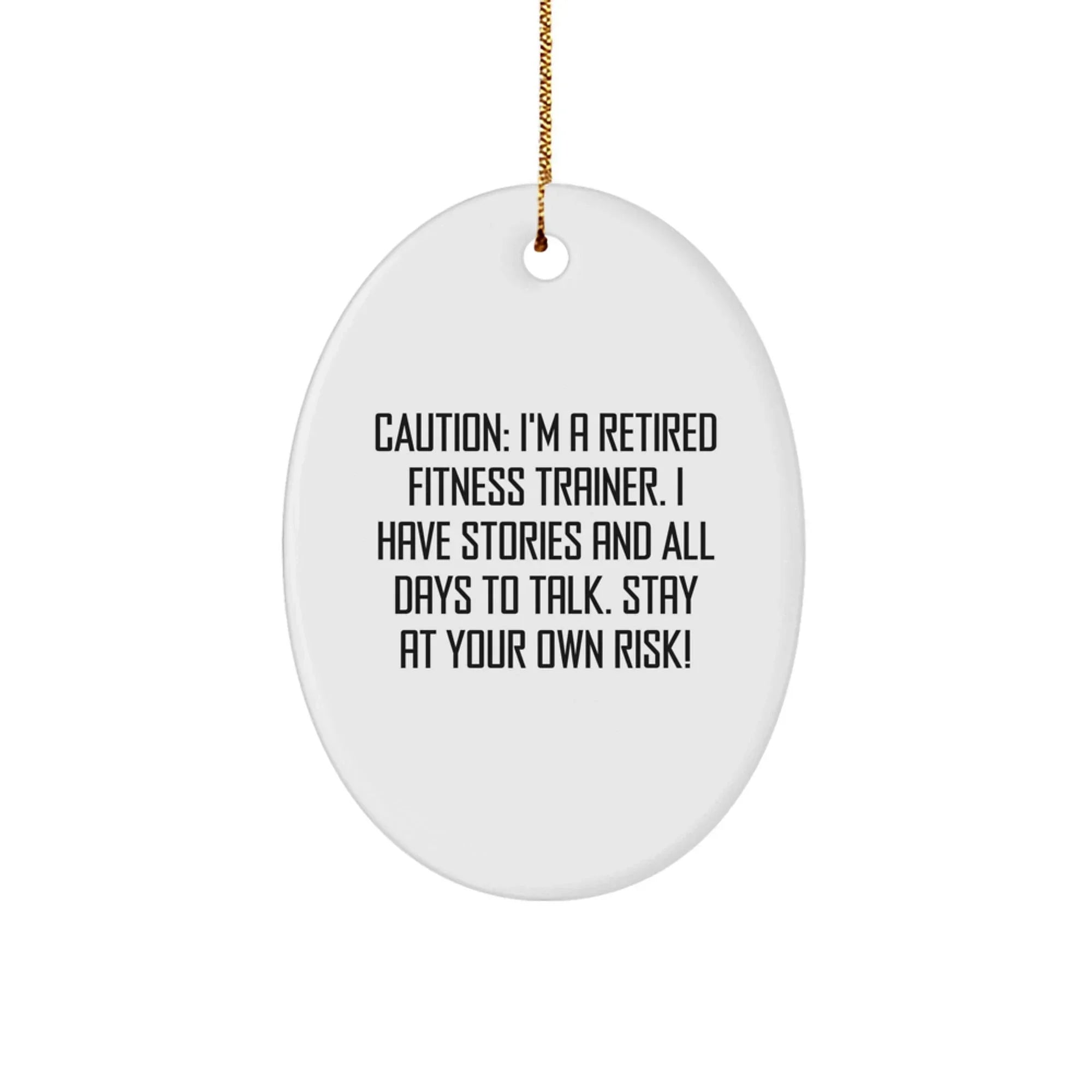 Fitness Trainer Gifts from Family for Christmas - Oval Ornament Caution: I'm A Retired Fitness Trainer. I Have Stories And All Days To Talk. Stay At Your Own Risk!