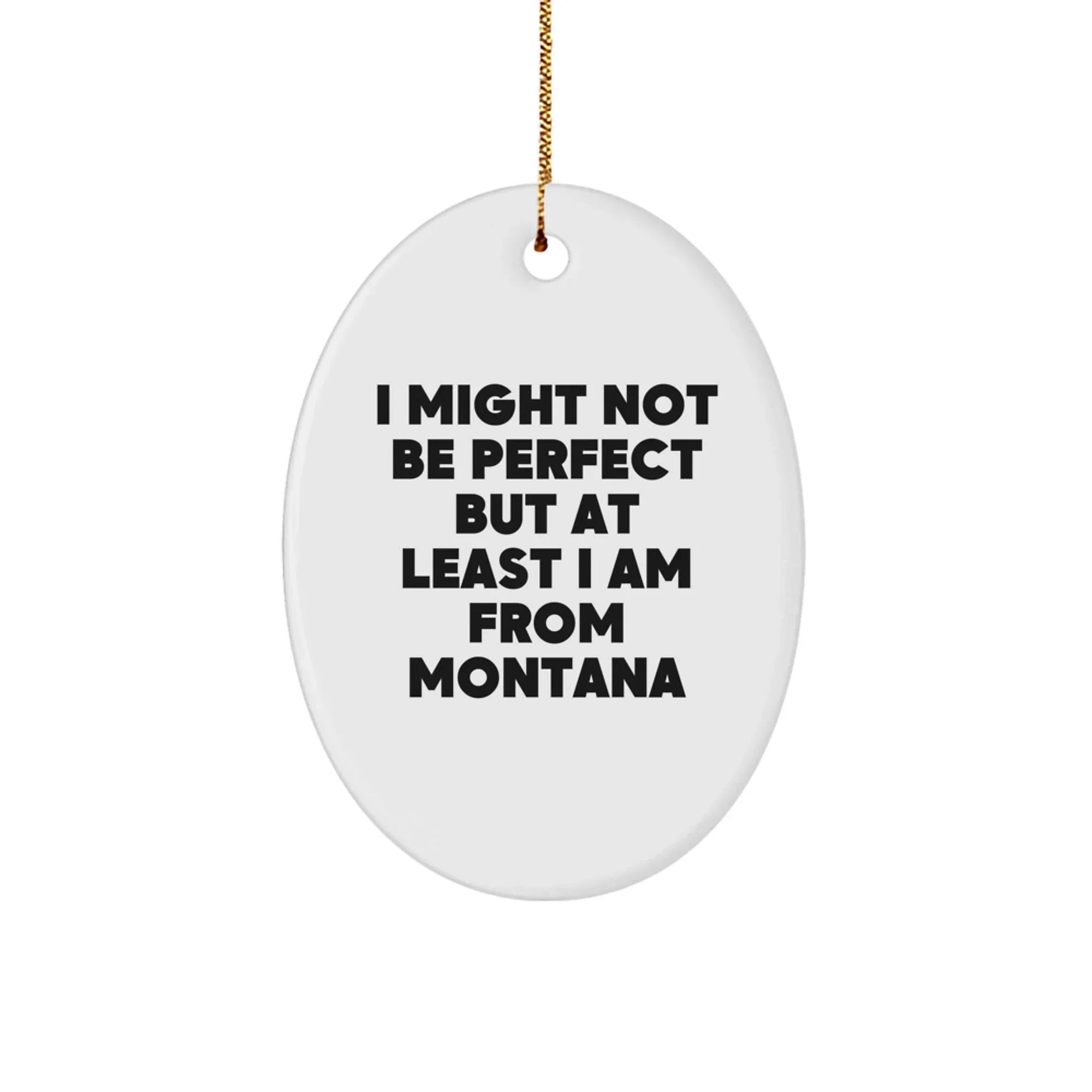 Funny Montana Oval Ornament with I Might Not Be Perfect But At Least I Am From Montana Quote, Gifts for Friends from Montana, Christmas Unique Gifts