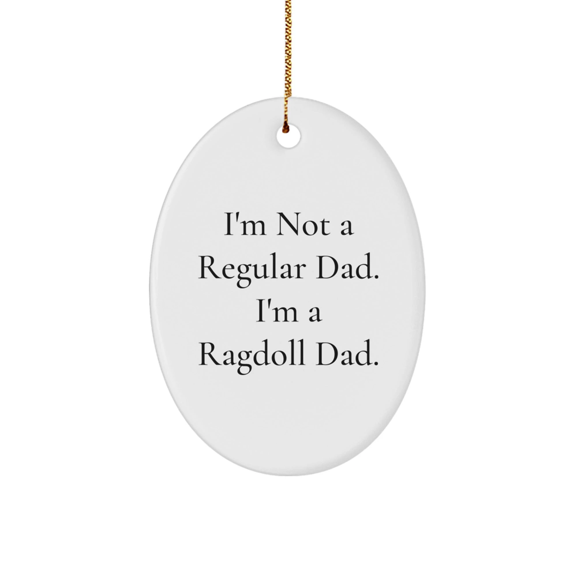 Funny Ragdoll Cat Dad Gifts from Men to Family - Oval Ornament - I'm Not A Regular Dad. I'm A Ragdoll Dad. Christmas Unique Presents