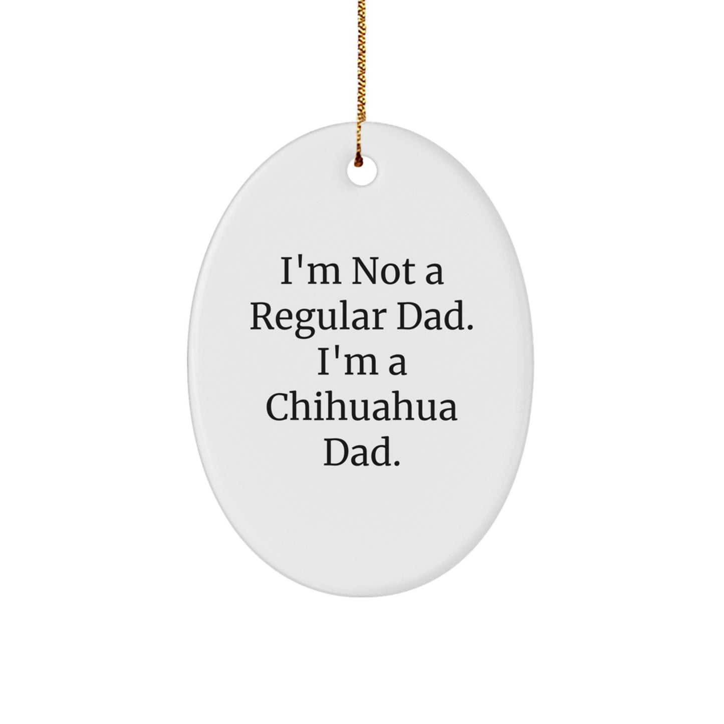 Chihuahua Dog Gifts for Dad, Funny Oval Ornament, I'm Not A Regular Dad. I'm A Chihuahua Dad. - Christmas Unique - Image 1