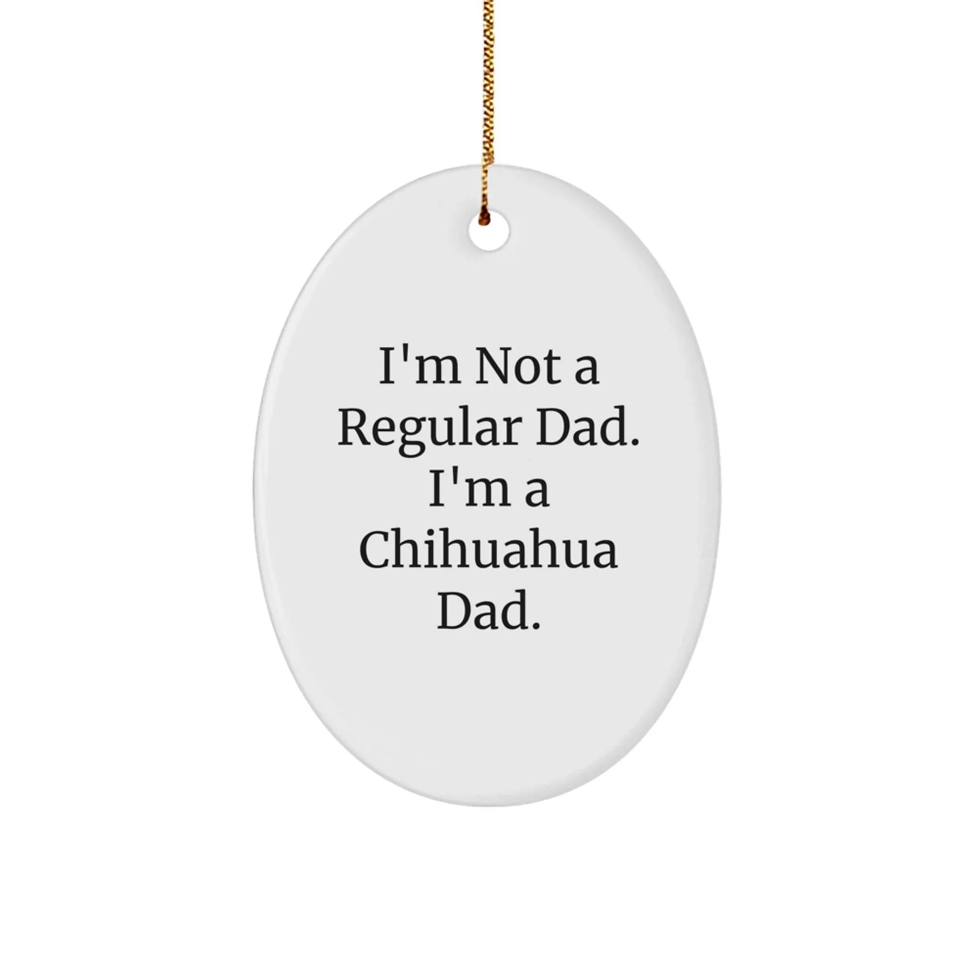 Chihuahua Dog Gifts for Dad, Funny Oval Ornament, I'm Not A Regular Dad. I'm A Chihuahua Dad. - Christmas Unique