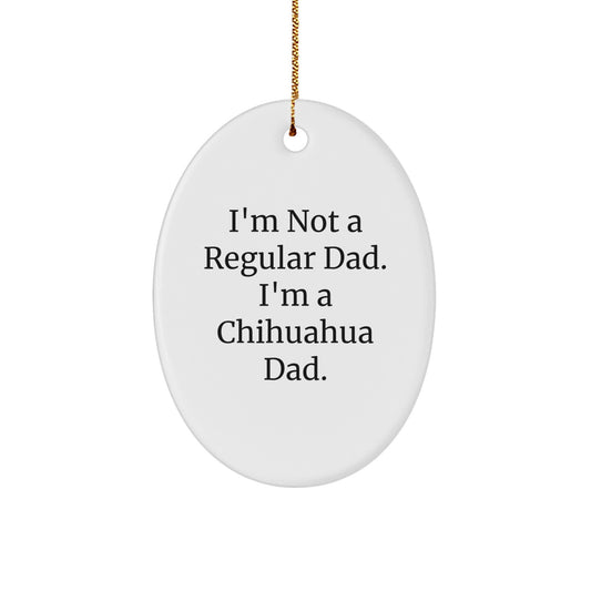 Chihuahua Dog Gifts for Dad, Funny Oval Ornament, I'm Not A Regular Dad. I'm A Chihuahua Dad. - Christmas Unique - Image 1