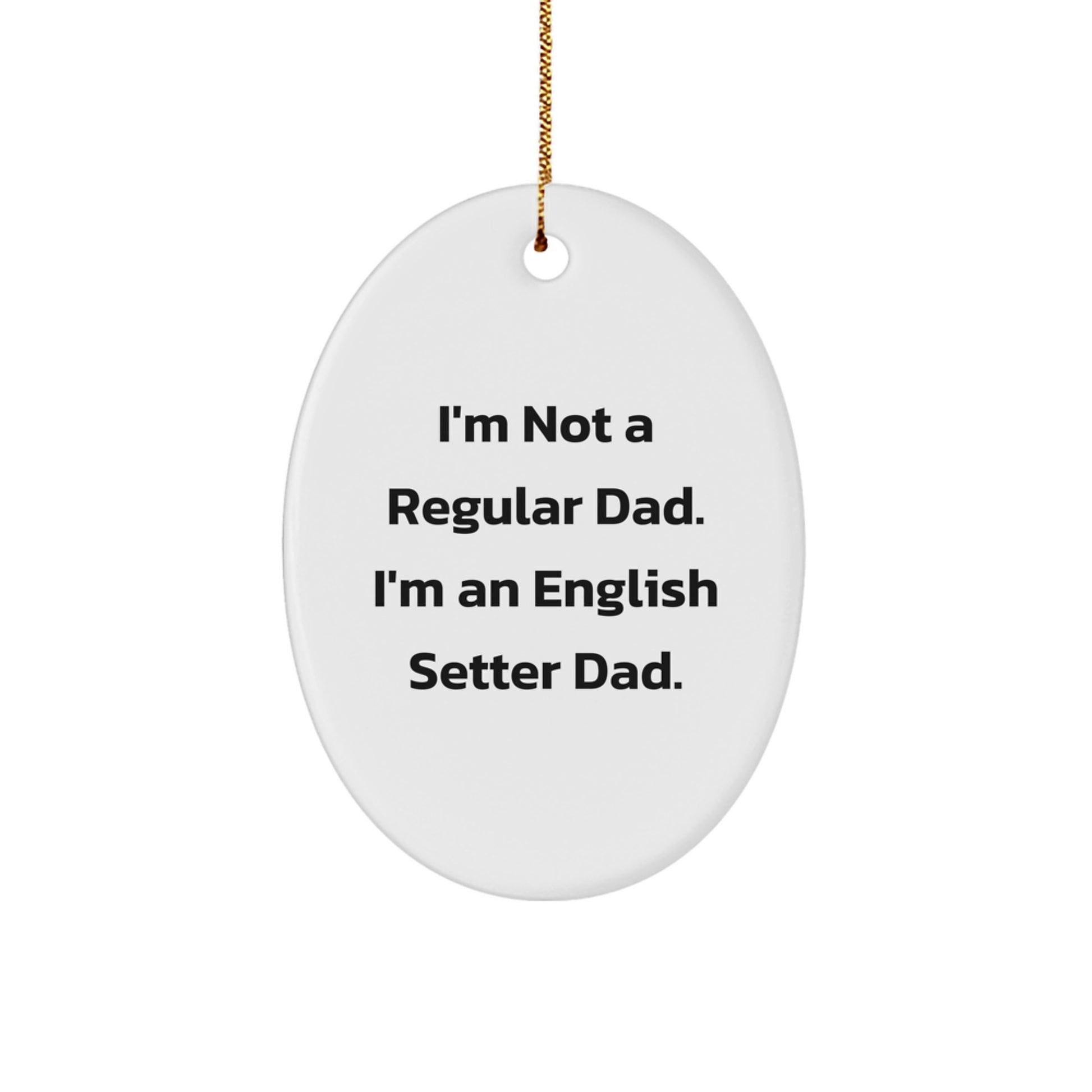 Funny English Setter Dog Gifts from Dad, Oval Ornament for Christmas Unique Gifts, 'I'm Not A Regular Dad. I'm An English Setter Dad.' - Image 1