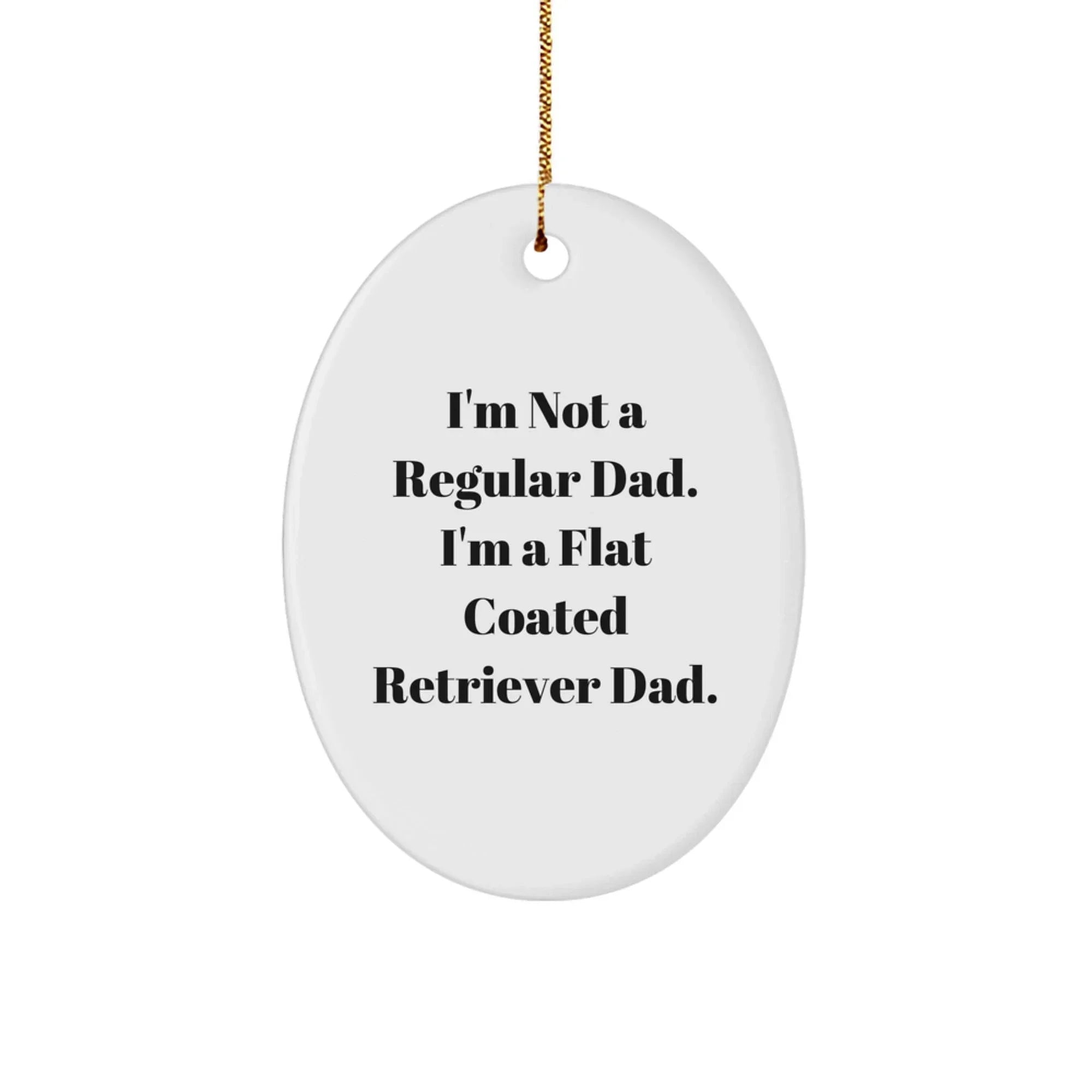 Funny Flat Coated Retriever Dog Gifts from Dad with I'm Not A Regular Dad. I'm A Flat Coated Retriever Dad. Oval Ornament - Christmas Unique Gifts for Men Family