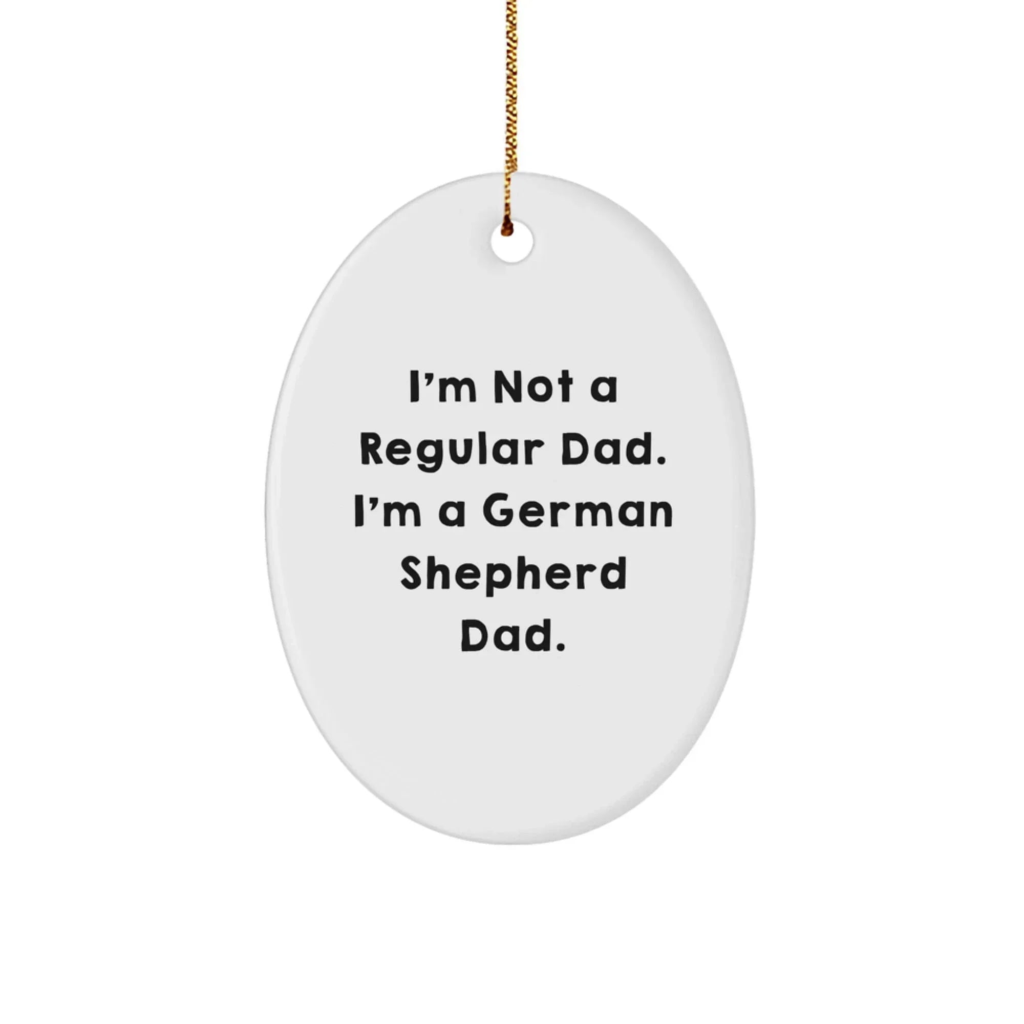Funny German Shepherd Dad Gifts for Him, Oval Ornament Christmas Unique Present from Men, 'I'm Not A Regular Dad. I'm A German Shepherd Dad.'
