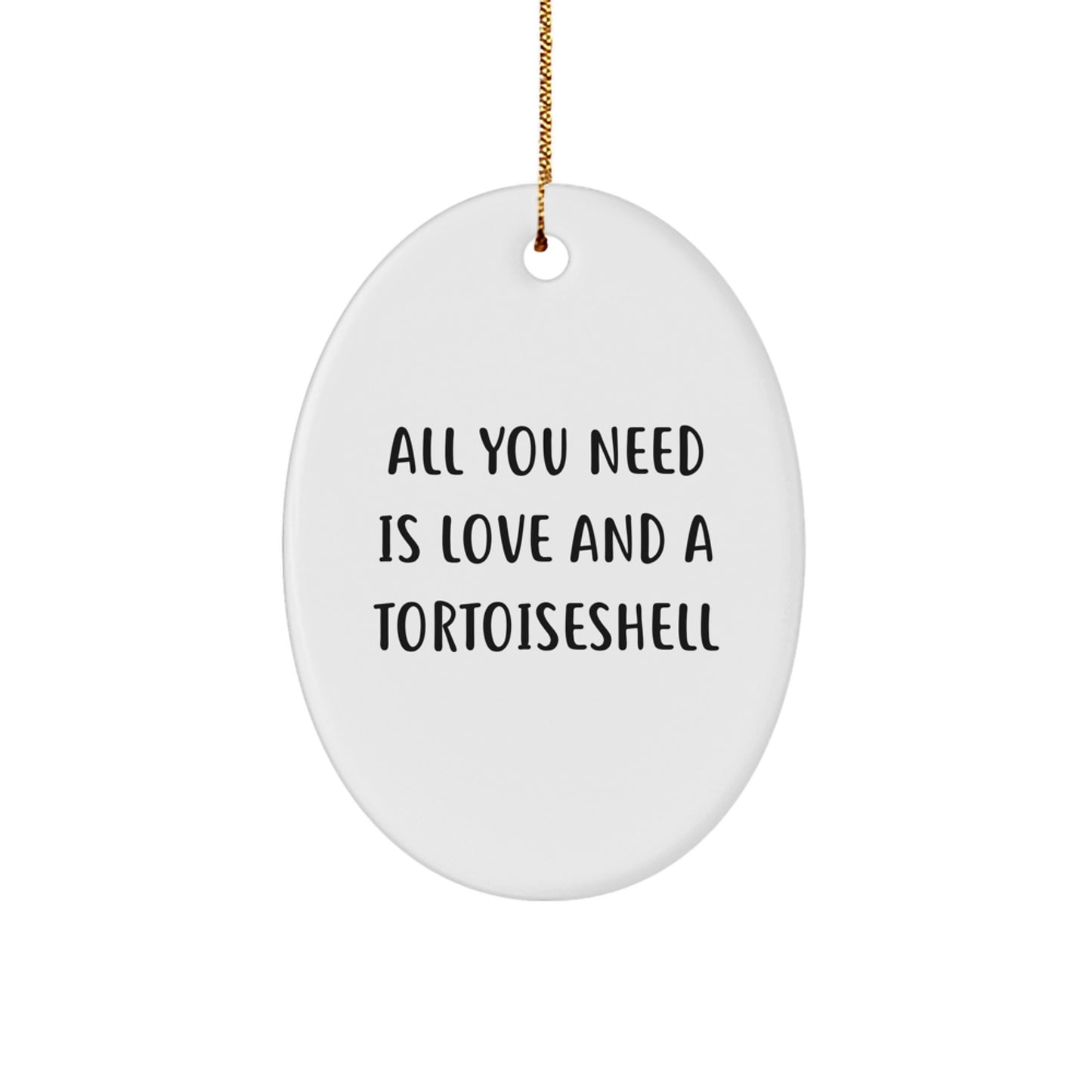 Tortoiseshell Cat Gifts from Friends, Family, or Coworkers - Oval Ornament with Quote 'All You Need Is Love And A Tortoisell' - Christmas Unique Gifts