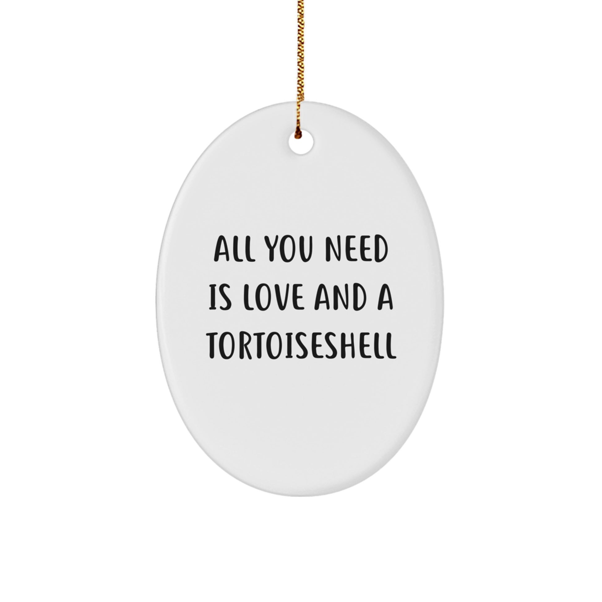 Tortoiseshell Cat Gifts from Friends, Family, or Coworkers - Oval Ornament with Quote 'All You Need Is Love And A Tortoisell' - Christmas Unique Gifts