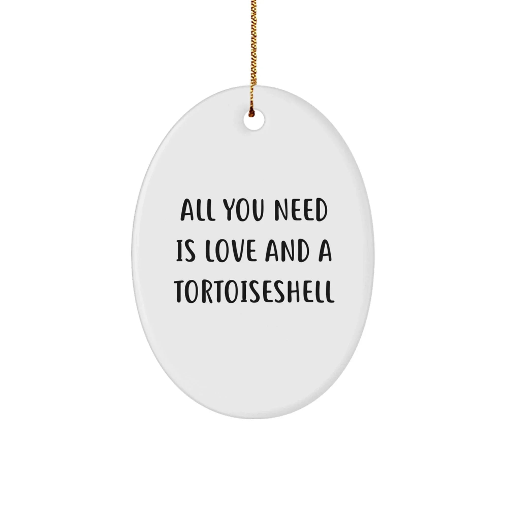 Tortoiseshell Cat Gifts from Friends, Family, or Coworkers - Oval Ornament with Quote 'All You Need Is Love And A Tortoisell' - Christmas Unique Gifts