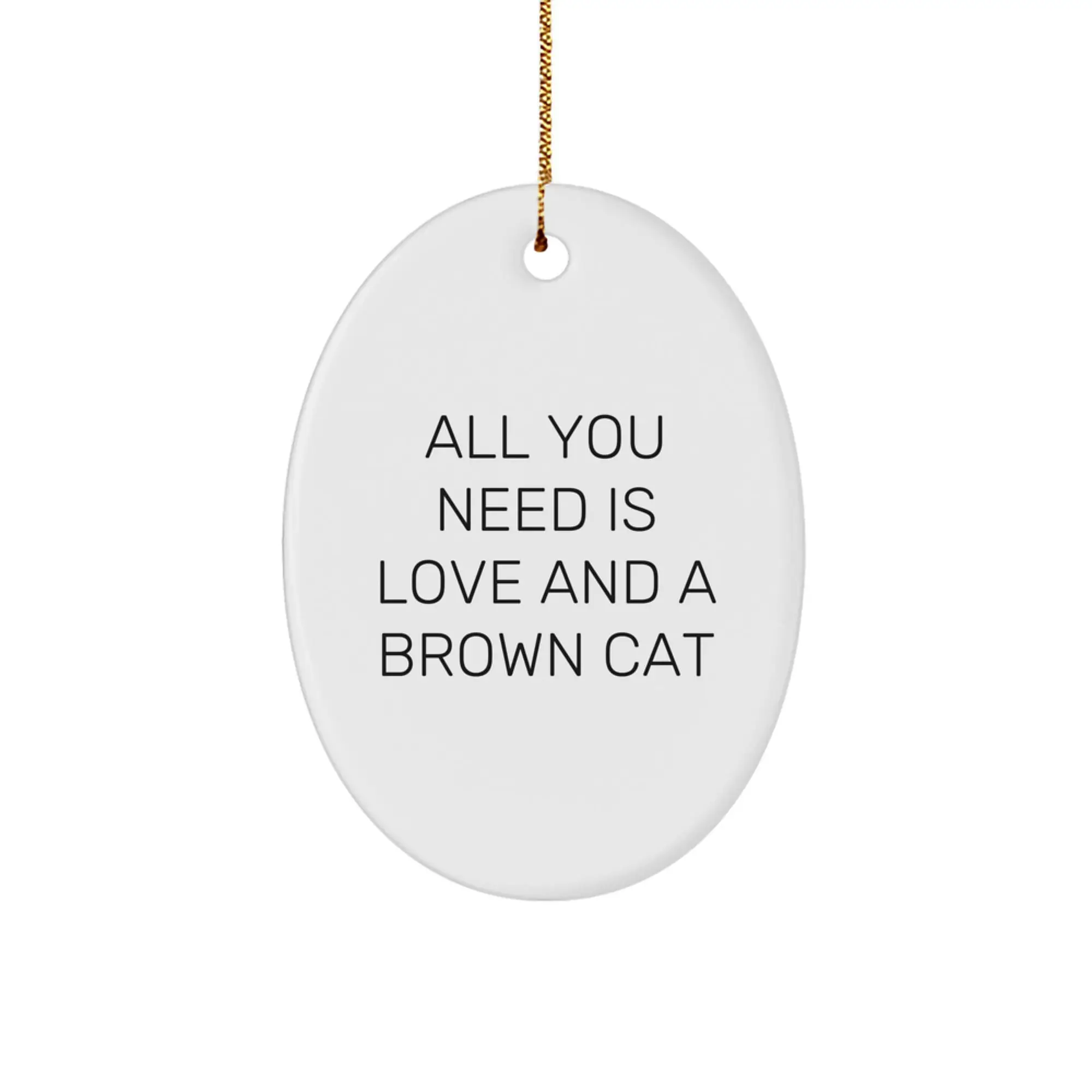 Brown Cat Oval Ornament Gifts from Family - All You Need Is Love And A Brown Cat, Perfect Christmas Unique Gifts for Brown Cat Lovers - Image 1