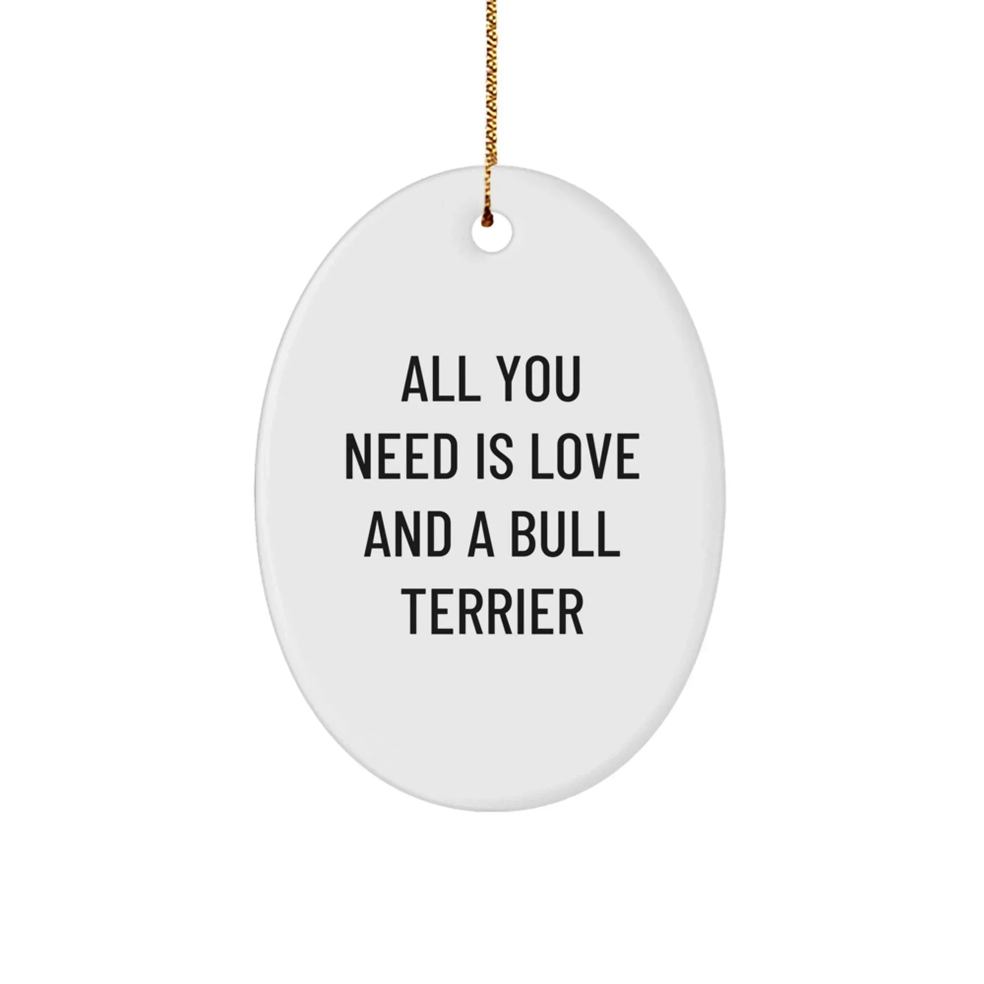 Funny Bull Terrier Dog Gifts from Men to Bull Terrier Dog Lovers - All You Need Is Love And A Bull Terrier Oval Ornament for Christmas