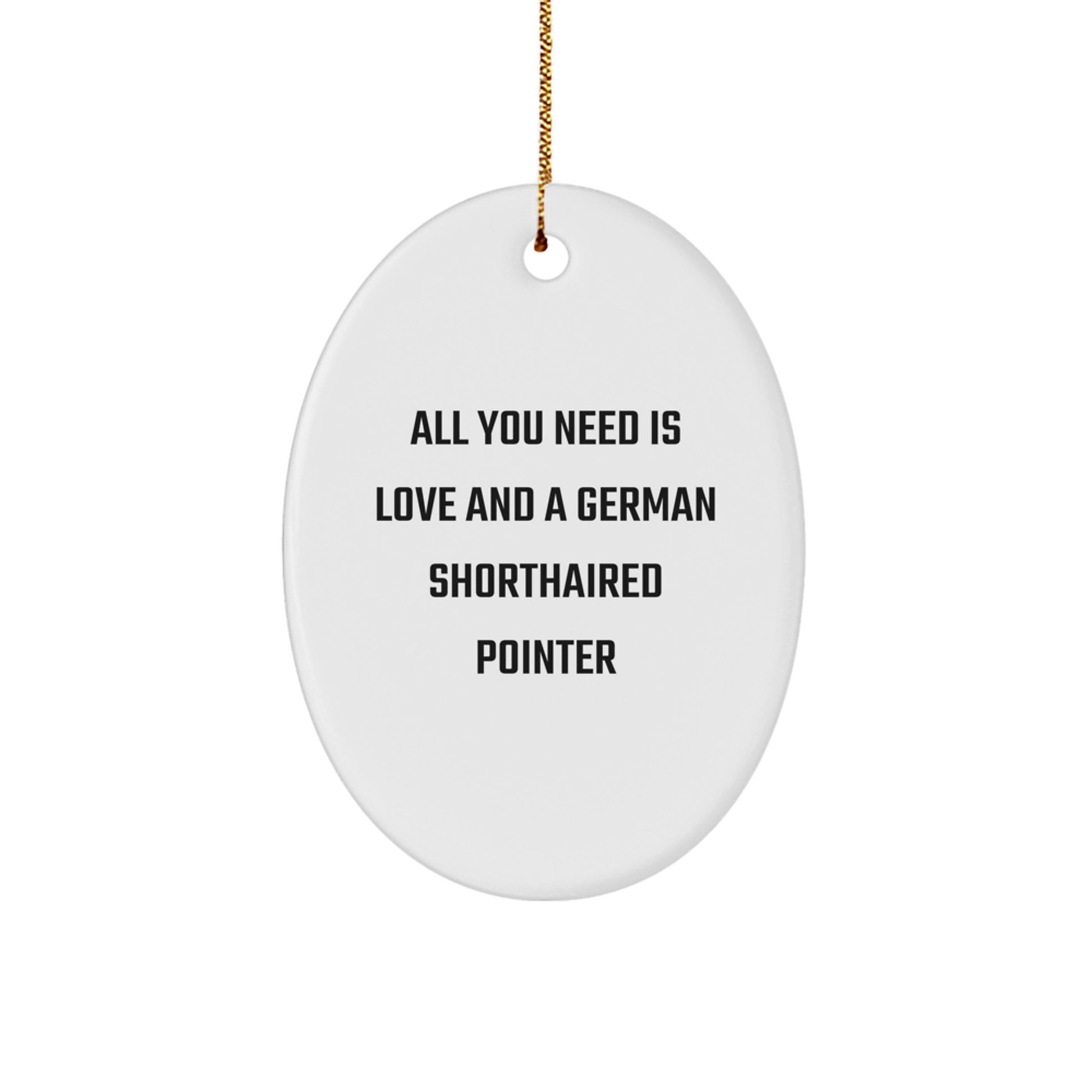 Funny German Shorthaired Pointer Dog Gifts from Men to Family - Oval Ornament with 'All You Need Is Love And A German Shorthaired Pointer' Quote for Christmas