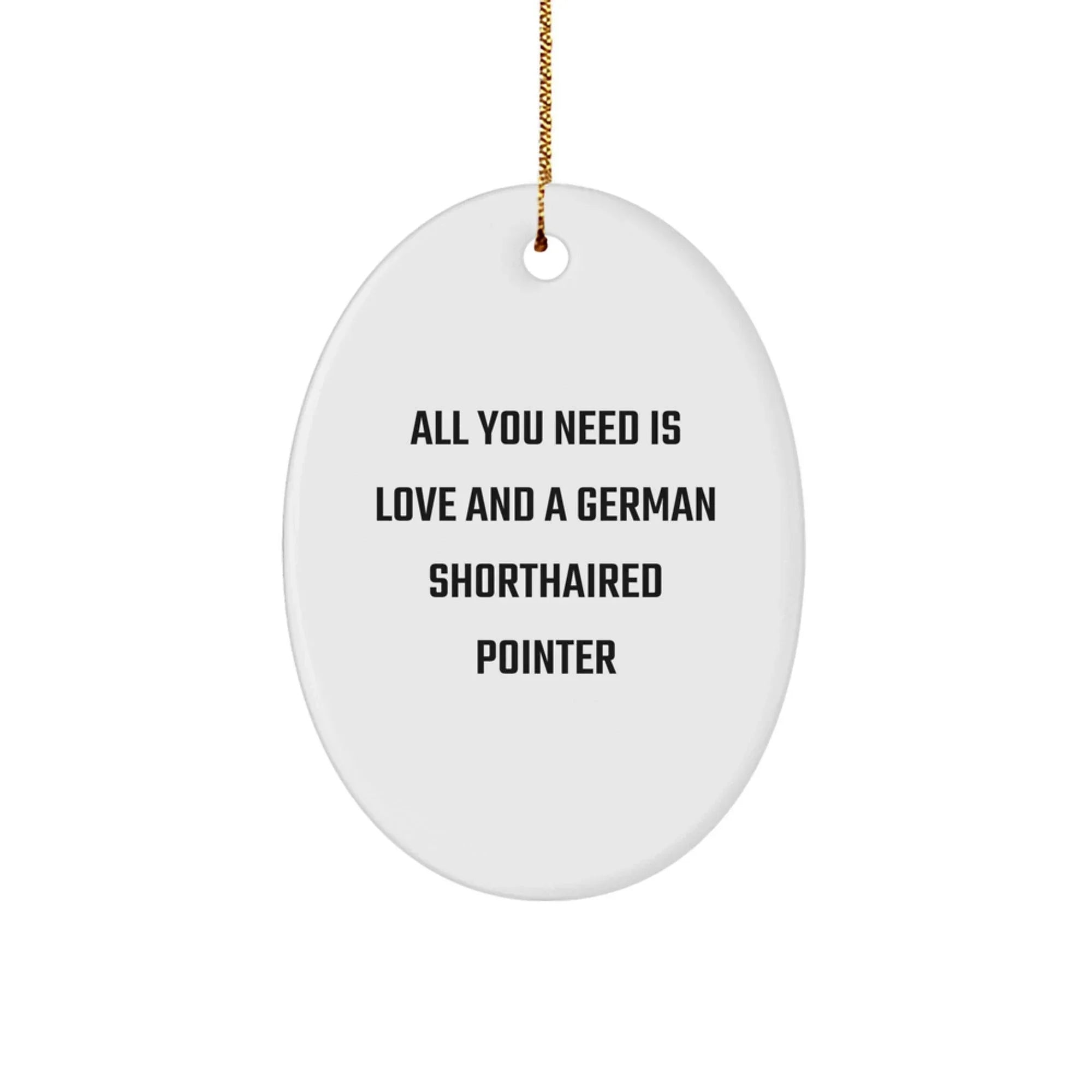 Funny German Shorthaired Pointer Dog Gifts from Men to Family - Oval Ornament with 'All You Need Is Love And A German Shorthaired Pointer' Quote for Christmas