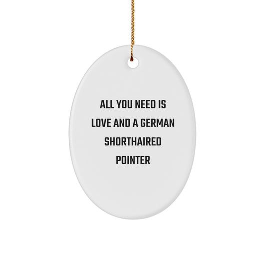 Funny German Shorthaired Pointer Dog Gifts from Men to Family - Oval Ornament with 'All You Need Is Love And A German Shorthaired Pointer' Quote for Christmas