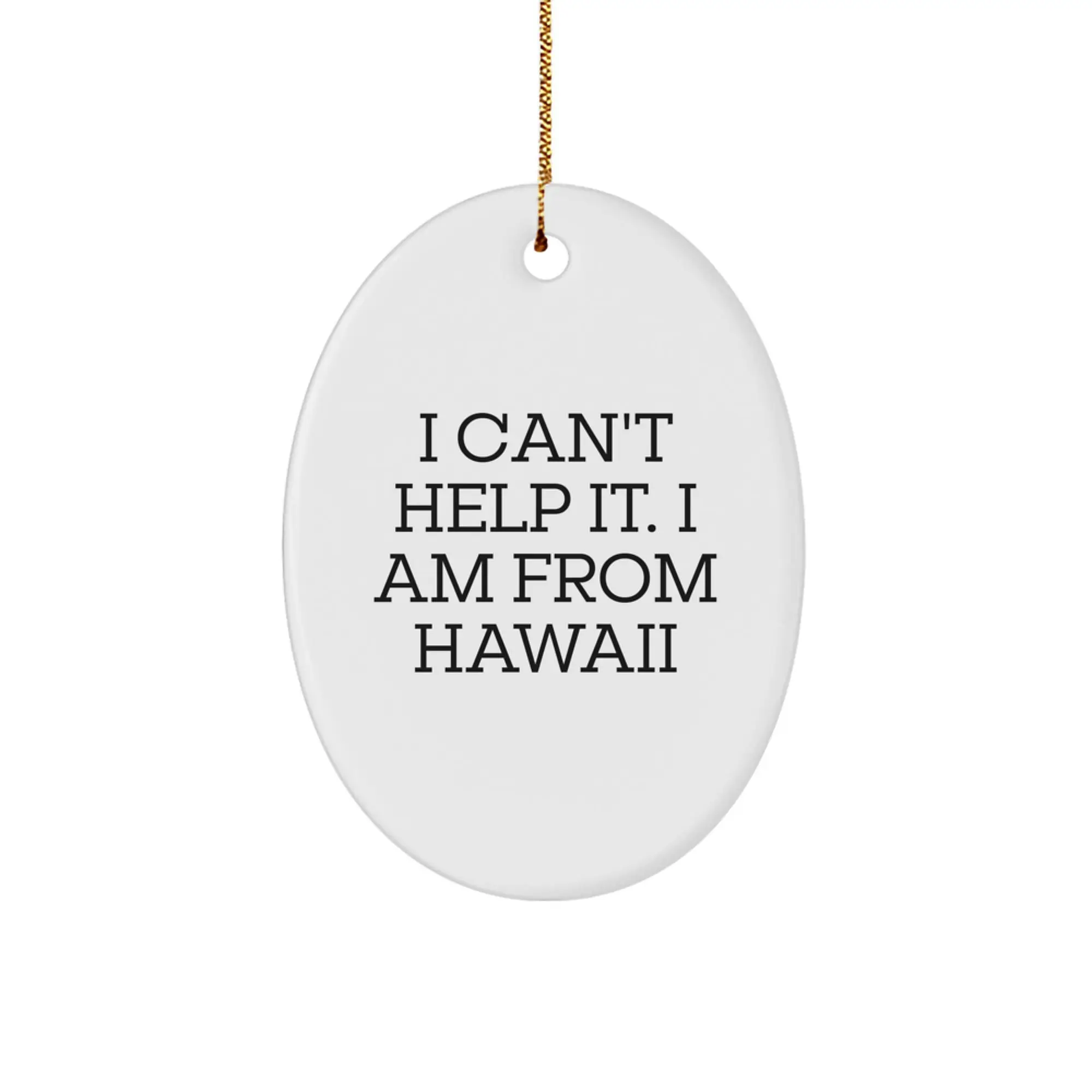 Funny Hawaii Gifts from Men to Friends - Oval Ornament I Can't Help It. I Am From Hawaii, Hawaii Christmas Unique Gifts for Women, Oval Ornament Decorations, Hawaii Oval Shaped White Color - Image 1