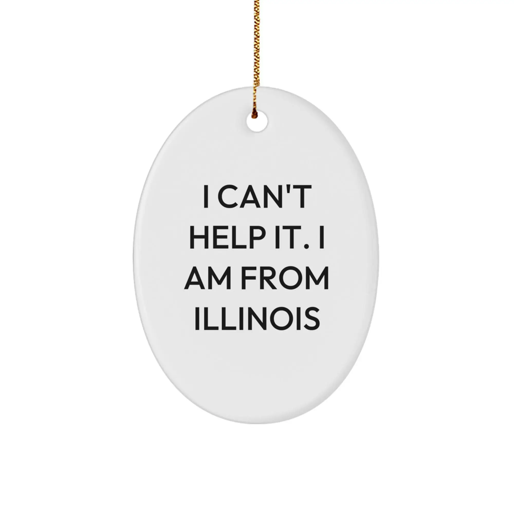 Funny Illinois Gifts from Friends and Family - Oval Ornament, 'I Can't Help It. I Am From Illinois' - Christmas Unique Gifts for Illinois Lovers - Image 1
